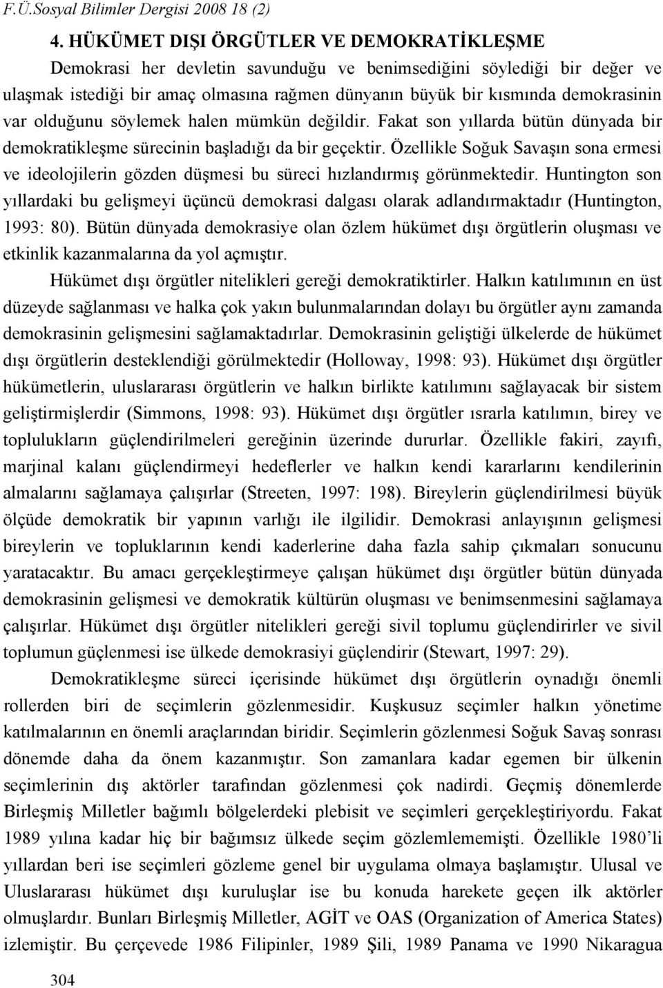 var olduğunu söylemek halen mümkün değildir. Fakat son yıllarda bütün dünyada bir demokratikleşme sürecinin başladığı da bir geçektir.