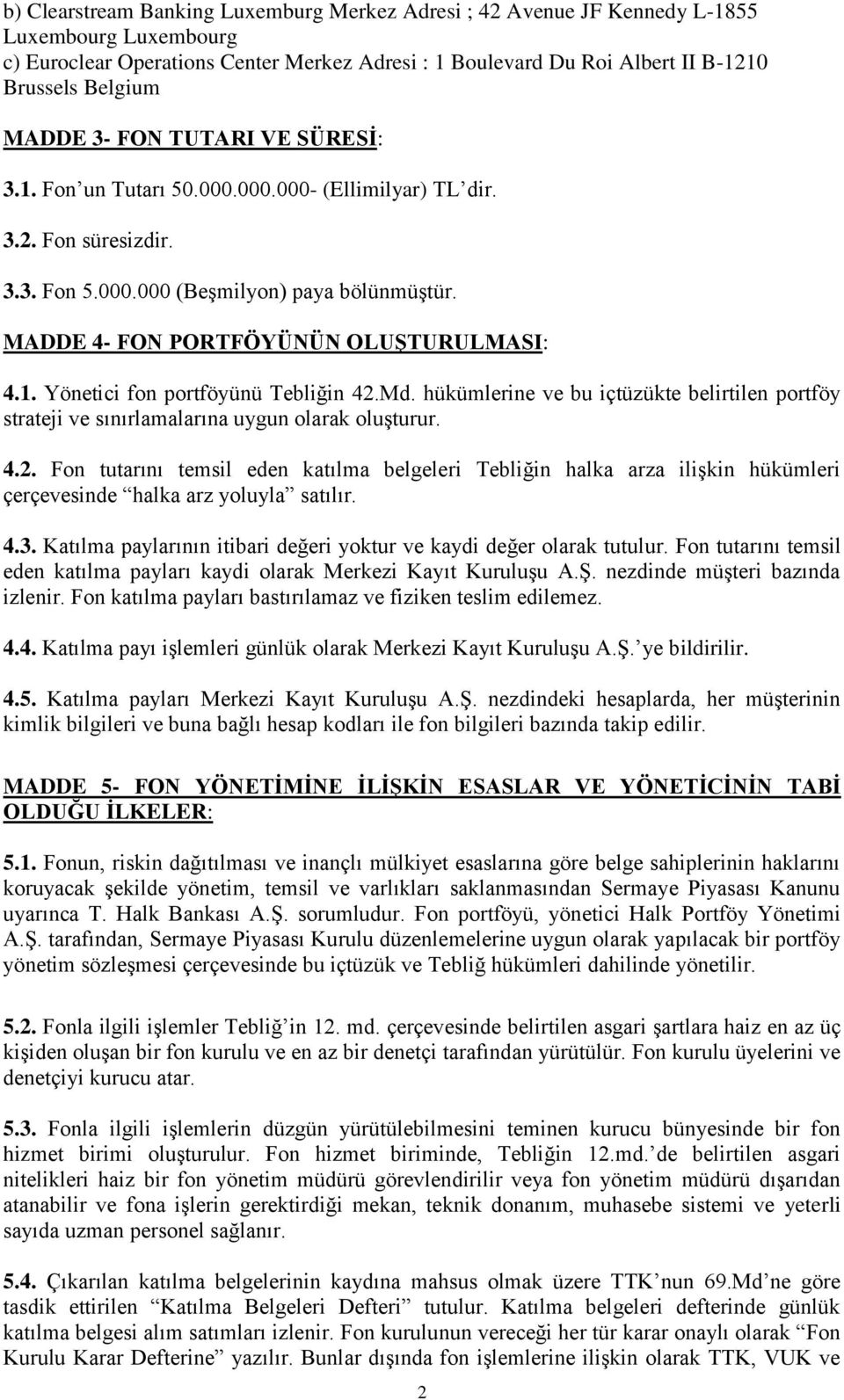 1. Yönetici fon portföyünü Tebliğin 42.Md. hükümlerine ve bu içtüzükte belirtilen portföy strateji ve sınırlamalarına uygun olarak oluşturur. 4.2. Fon tutarını temsil eden katılma belgeleri Tebliğin halka arza ilişkin hükümleri çerçevesinde halka arz yoluyla satılır.