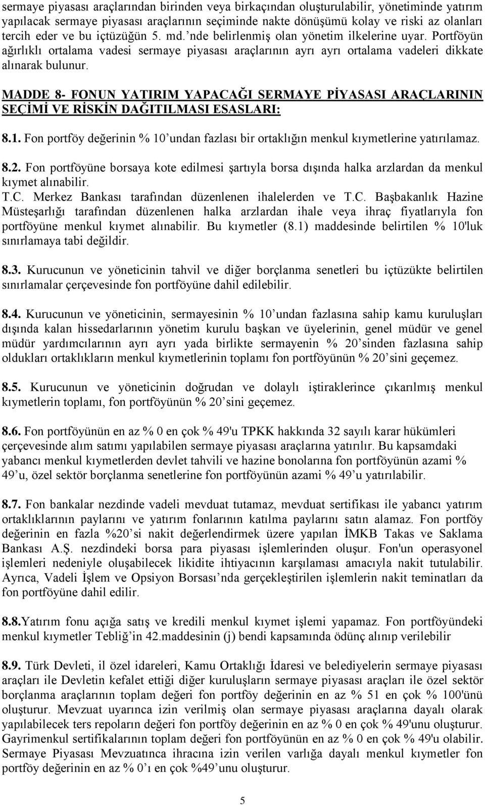 MADDE 8- FONUN YATIRIM YAPACAĞI SERMAYE PİYASASI ARAÇLARININ SEÇİMİ VE RİSKİN DAĞITILMASI ESASLARI: 8.1. Fon portföy değerinin % 10 undan fazlası bir ortaklığın menkul kıymetlerine yatırılamaz. 8.2.