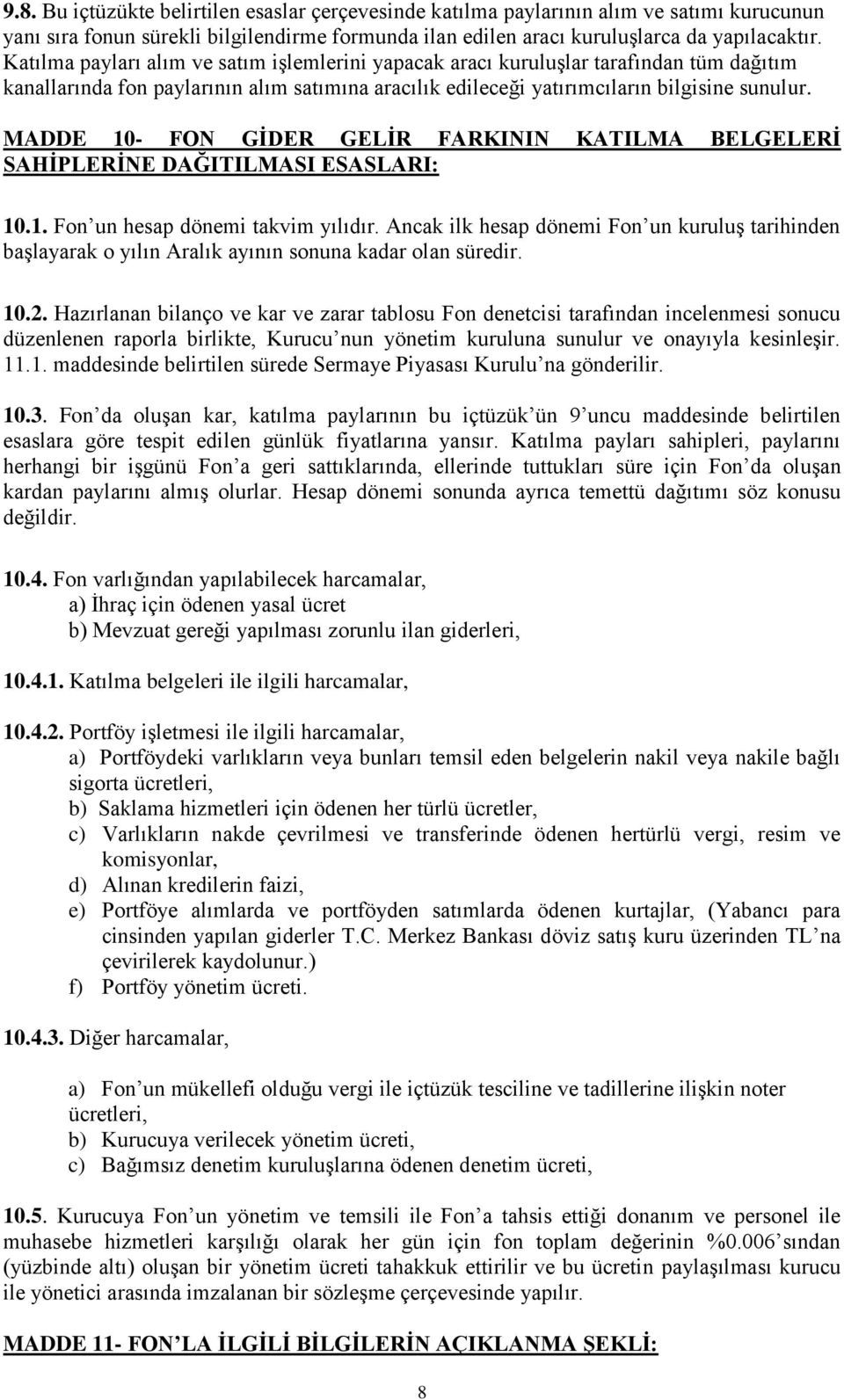 MADDE 10- FON GİDER GELİR FARKININ KATILMA BELGELERİ SAHİPLERİNE DAĞITILMASI ESASLARI: 10.1. Fon un hesap dönemi takvim yılıdır.