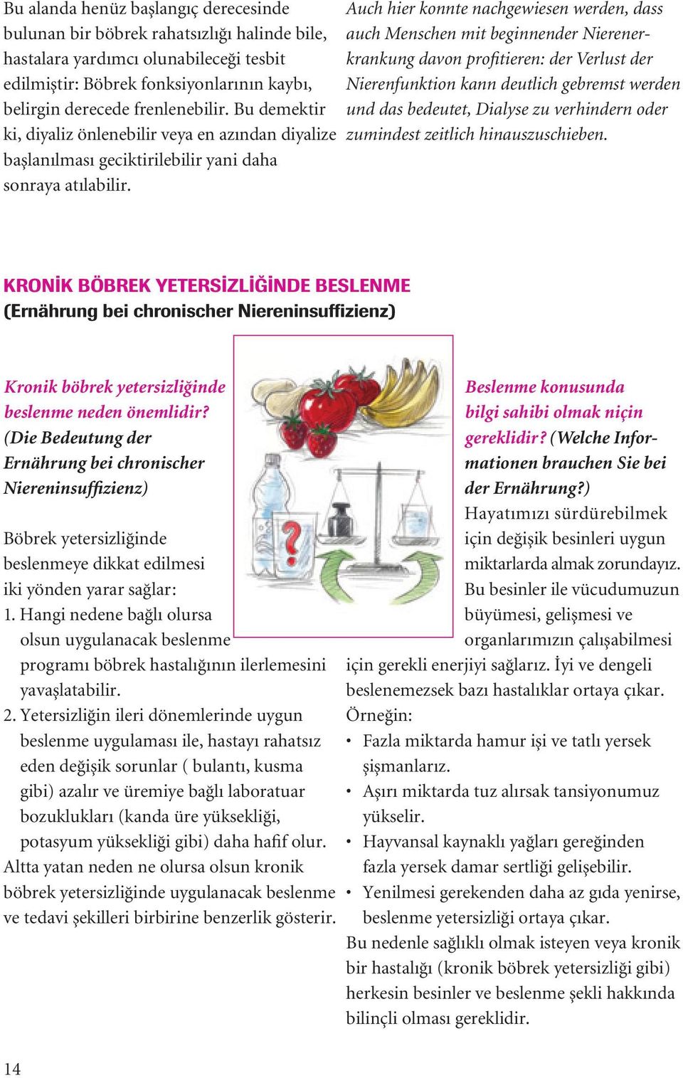 Auch hier konnte nachgewiesen werden, dass auch Menschen mit beginnender Nierenerkrankung davon profitieren: der Verlust der Nierenfunktion kann deutlich gebremst werden und das bedeutet, Dialyse zu