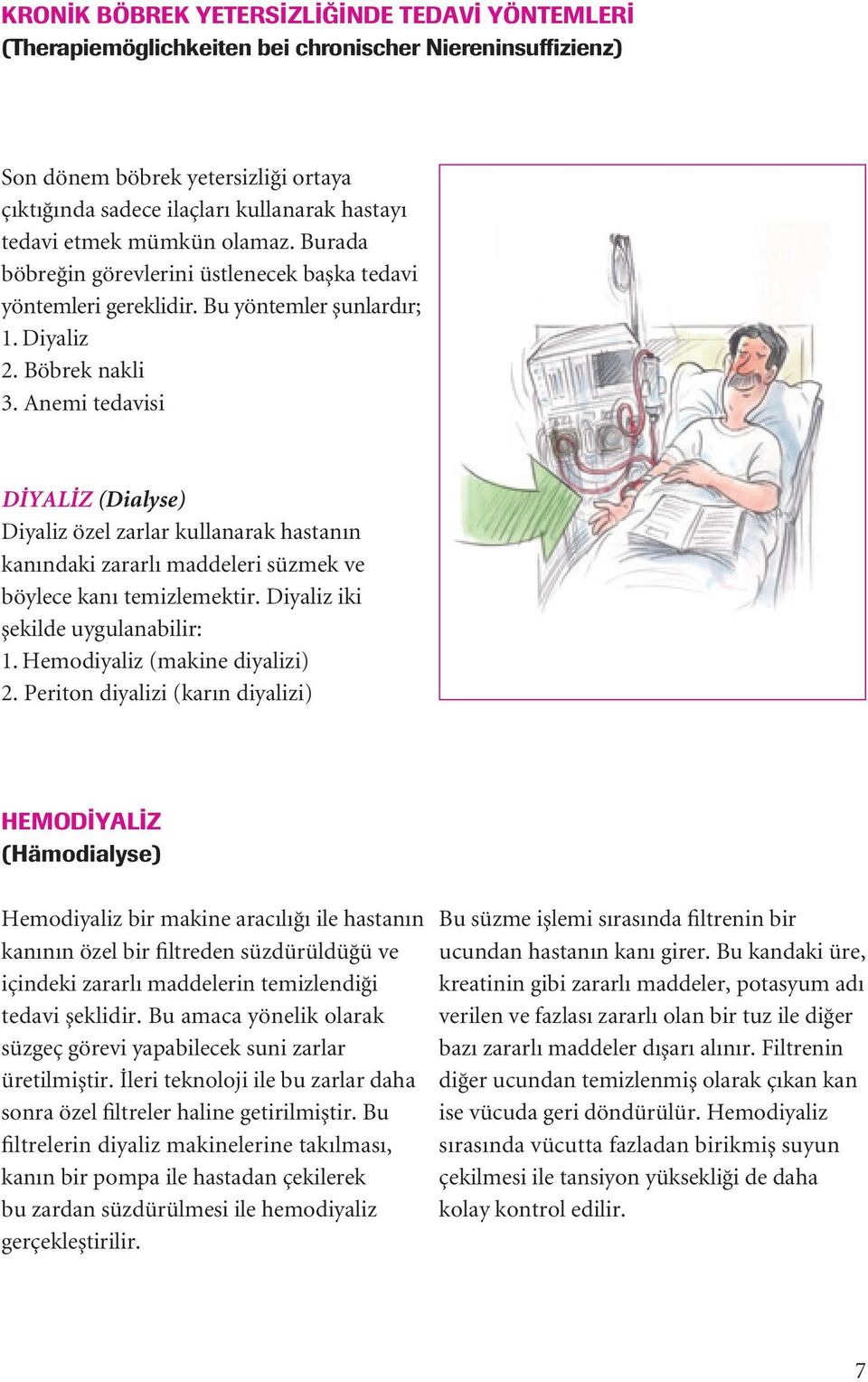 Anemi tedavisi D YAL Z (Dialyse) Diyaliz özel zarlar kullanarak hastanın kanındaki zararlı maddeleri süzmek ve böylece kanı temizlemektir. Diyaliz iki μekilde uygulanabilir: 1.