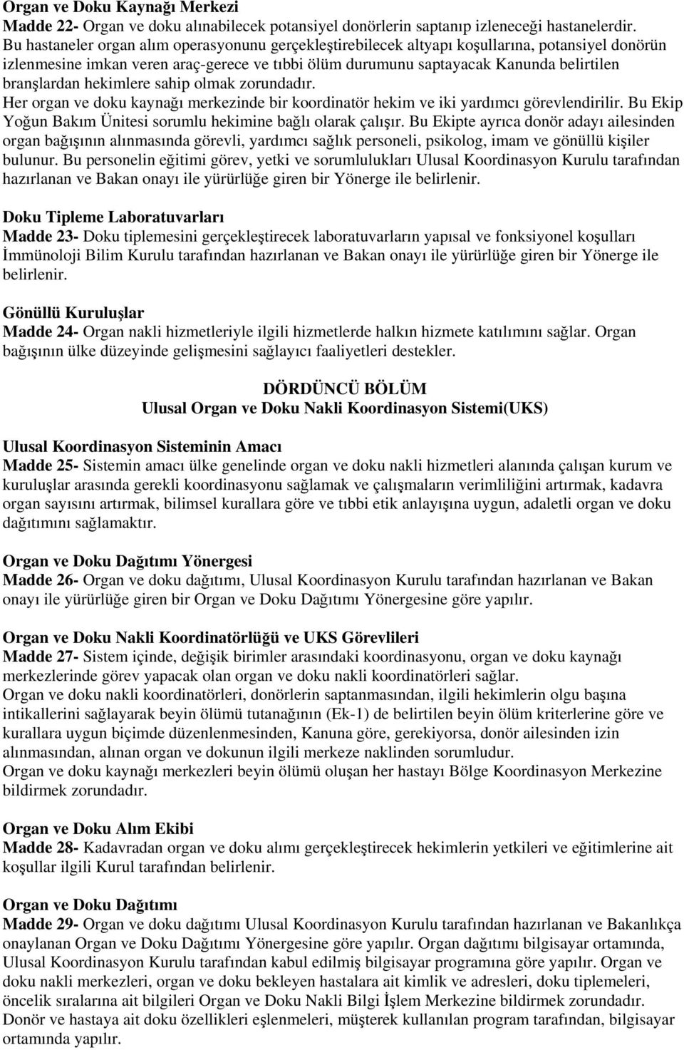 hekimlere sahip olmak zorundadır. Her organ ve doku kaynağı merkezinde bir koordinatör hekim ve iki yardımcı görevlendirilir. Bu Ekip Yoğun Bakım Ünitesi sorumlu hekimine bağlı olarak çalışır.