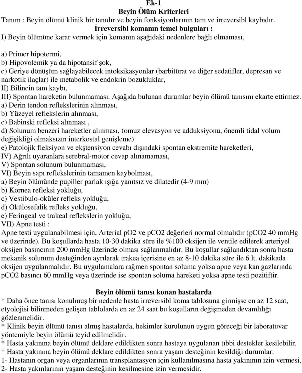 sağlayabilecek intoksikasyonlar (barbitürat ve diğer sedatifler, depresan ve narkotik ilaçlar) ile metabolik ve endokrin bozukluklar, II) Bilincin tam kaybı, III) Spontan hareketin bulunmaması.