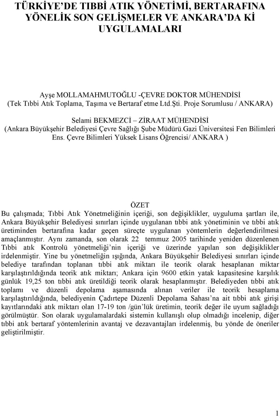 Çevre Bilimleri Yüksek Lisans Öğrencisi/ ANKARA ) ÖZET Bu çalışmada; Tıbbi Atık Yönetmeliğinin içeriği, son değişiklikler, uyguluma şartları ile, Ankara Büyükşehir Belediyesi sınırları içinde