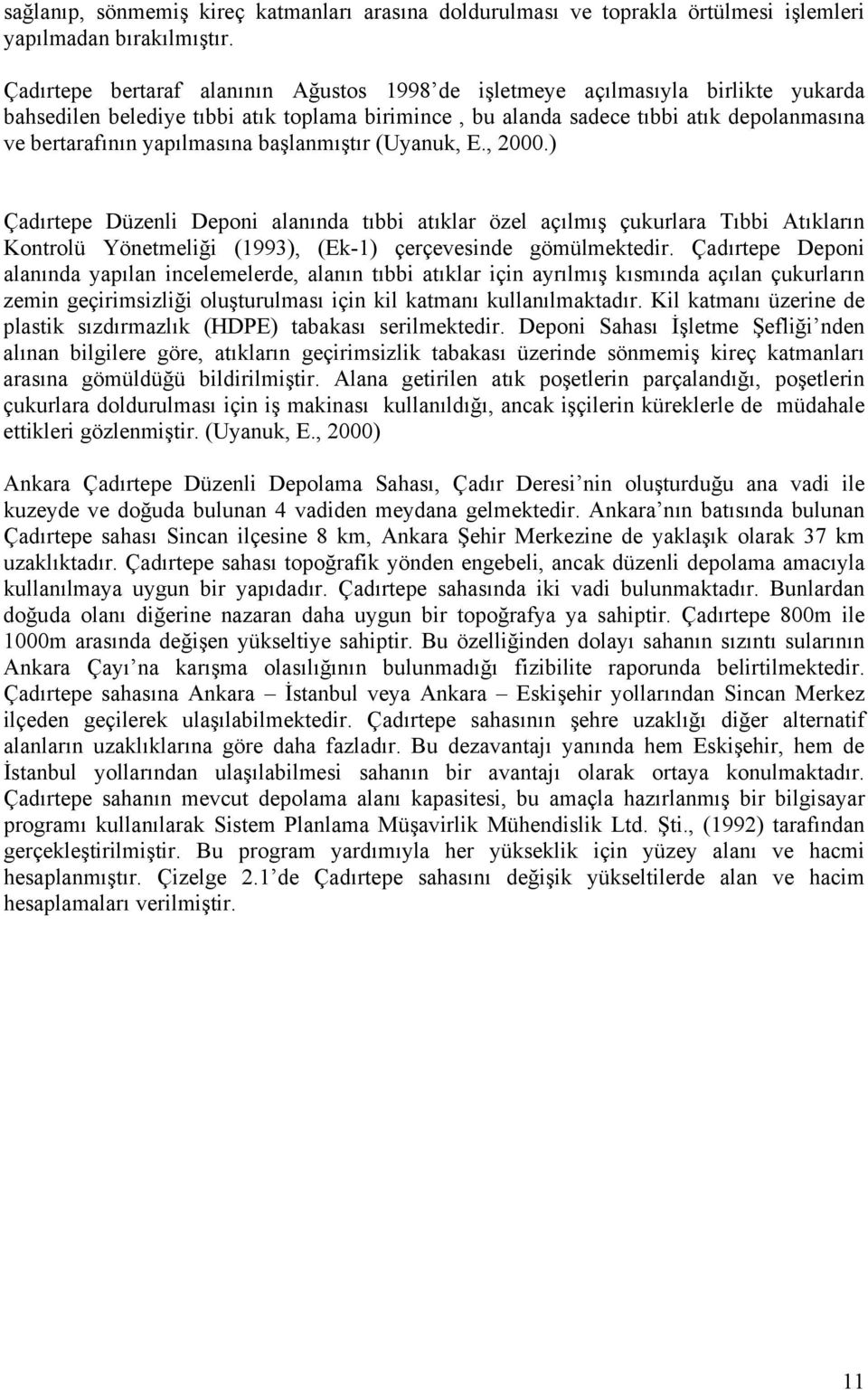 yapılmasına başlanmıştır (Uyanuk, E., 2000.) Çadırtepe Düzenli Deponi alanında tıbbi atıklar özel açılmış çukurlara Tıbbi Atıkların Kontrolü Yönetmeliği (1993), (Ek-1) çerçevesinde gömülmektedir.