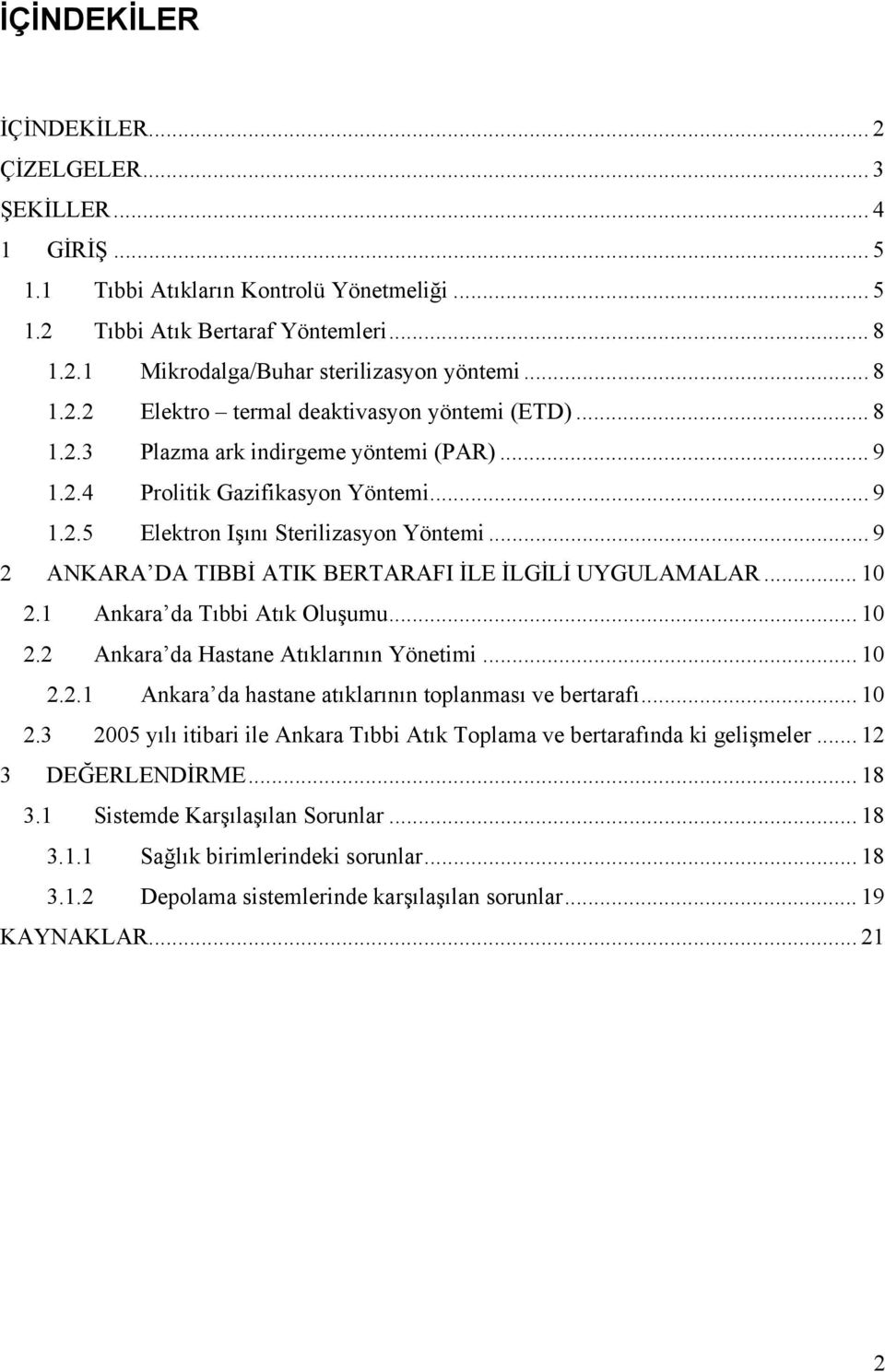 .. 9 2 ANKARA DA TIBBİ ATIK BERTARAFI İLE İLGİLİ UYGULAMALAR... 10 2.1 Ankara da Tıbbi Atık Oluşumu... 10 2.2 Ankara da Hastane Atıklarının Yönetimi... 10 2.2.1 Ankara da hastane atıklarının toplanması ve bertarafı.