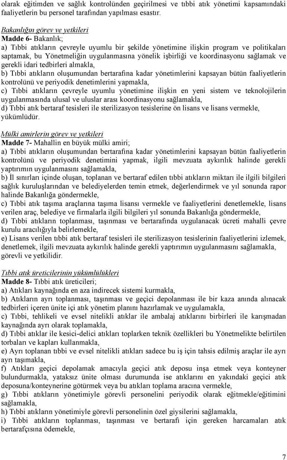 koordinasyonu sağlamak ve gerekli idari tedbirleri almakla, b) Tıbbi atıkların oluşumundan bertarafına kadar yönetimlerini kapsayan bütün faaliyetlerin kontrolünü ve periyodik denetimlerini yapmakla,