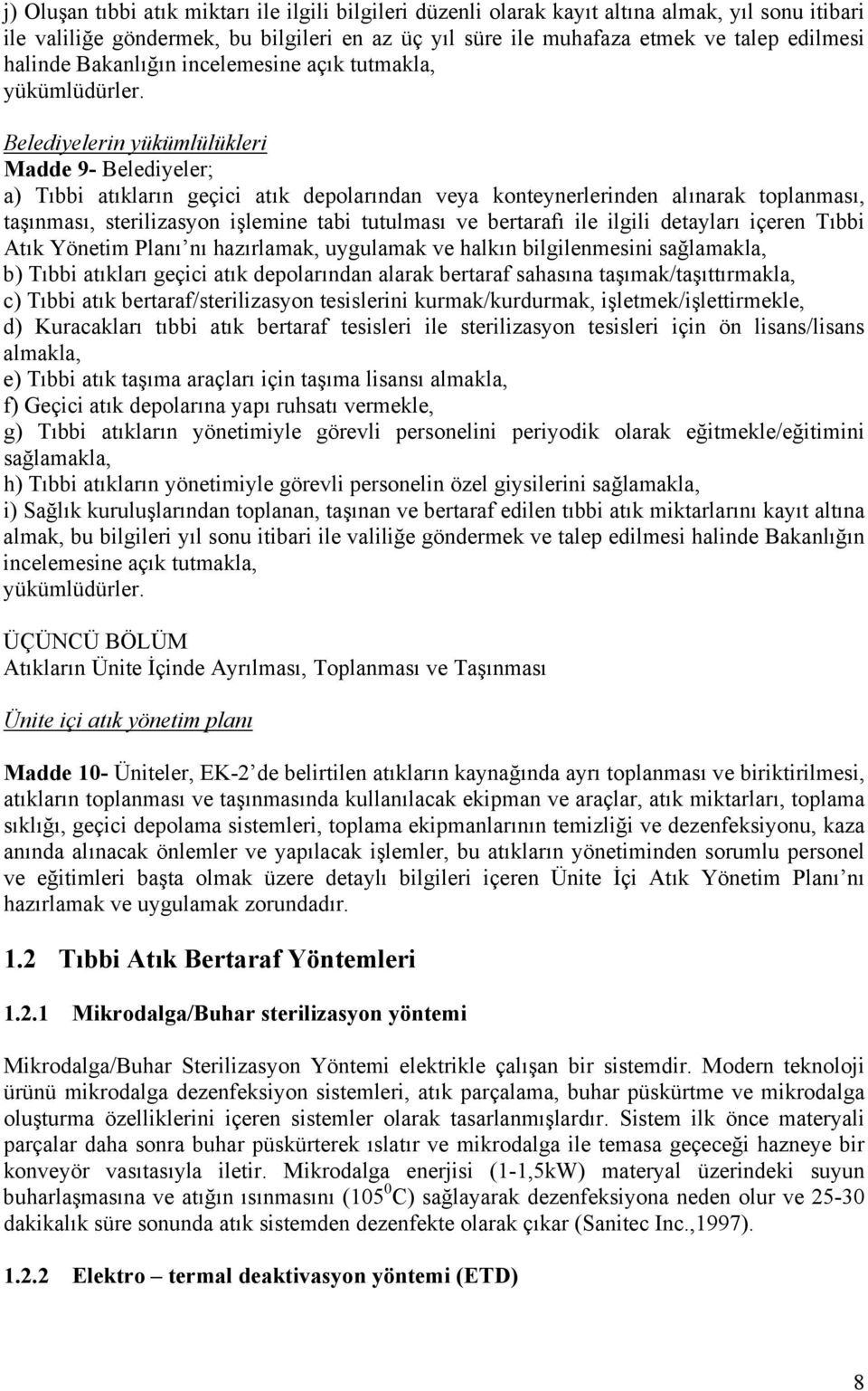 Belediyelerin yükümlülükleri Madde 9- Belediyeler; a) Tıbbi atıkların geçici atık depolarından veya konteynerlerinden alınarak toplanması, taşınması, sterilizasyon işlemine tabi tutulması ve