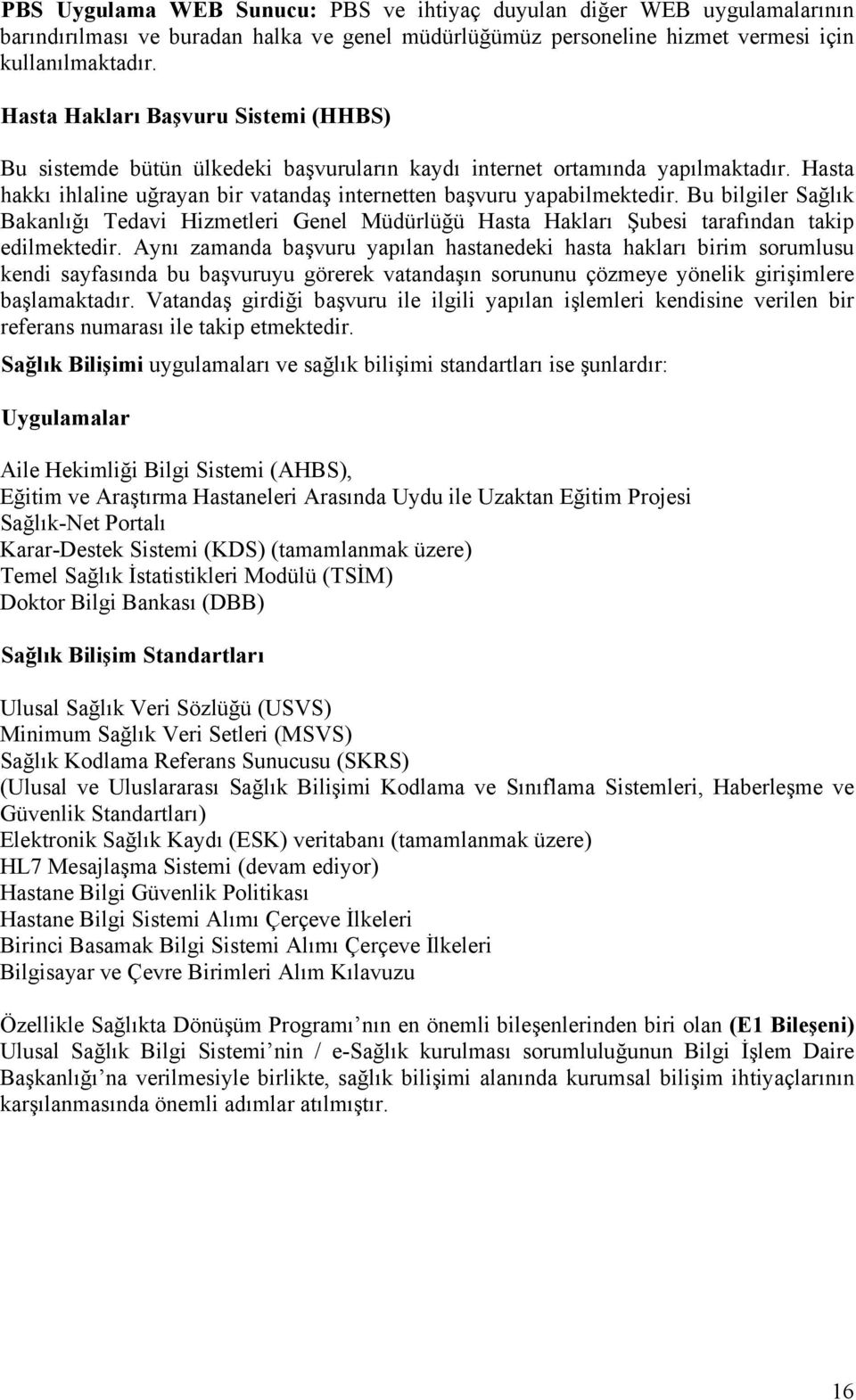 Bu bilgiler Sağlık Bakanlığı Tedavi Hizmetleri Genel Müdürlüğü Hasta Hakları Şubesi tarafından takip edilmektedir.