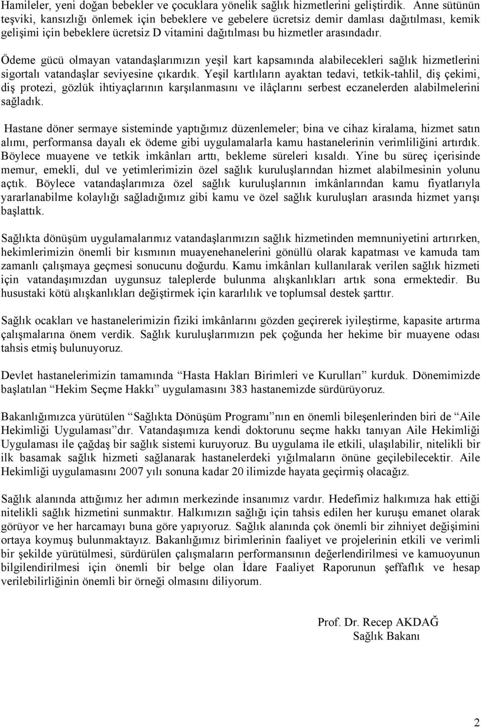 Ödeme gücü olmayan vatandaşlarımızın yeşil kart kapsamında alabilecekleri sağlık hizmetlerini sigortalı vatandaşlar seviyesine çıkardık.