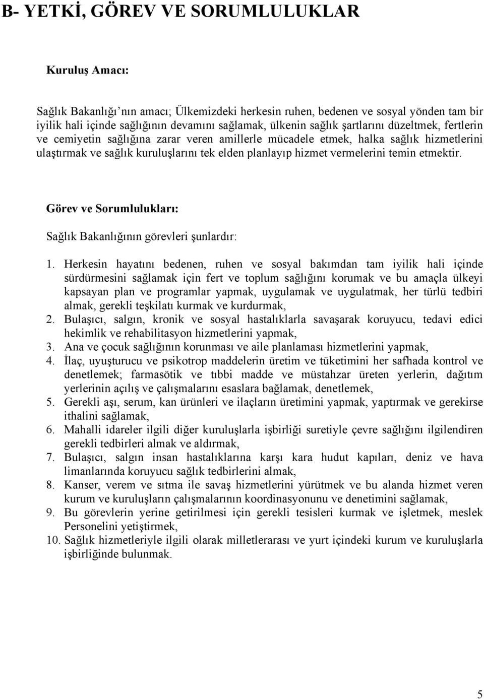 temin etmektir. Görev ve Sorumlulukları: Sağlık Bakanlığının görevleri şunlardır: 1.