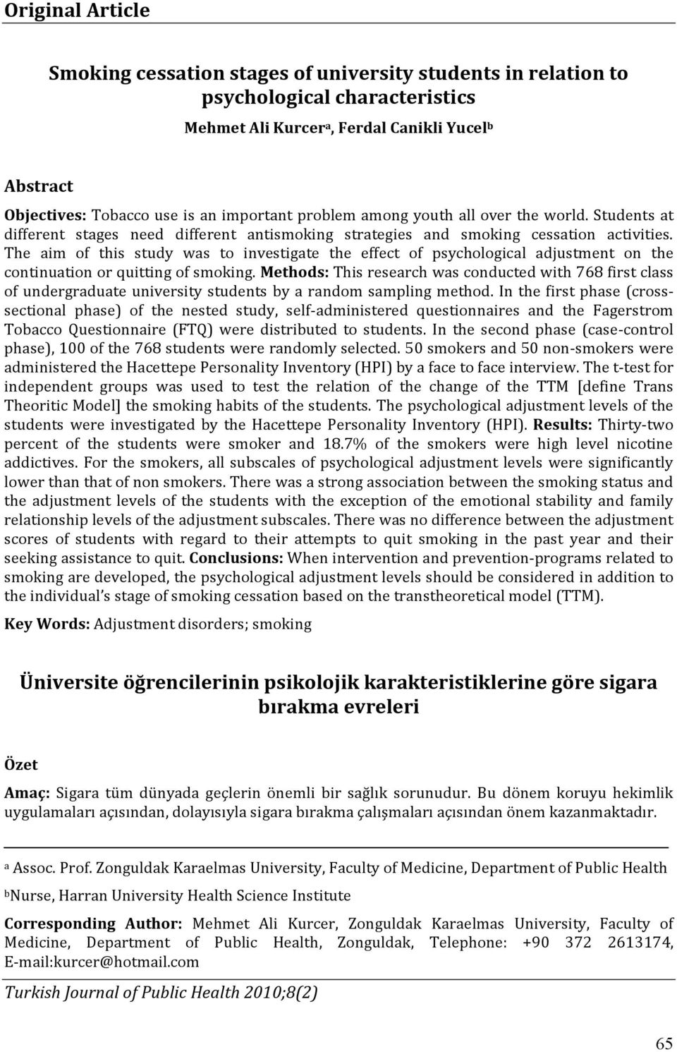 The aim of this study was to investigate the effect of psychological adjustment on the continuation or quitting of smoking.