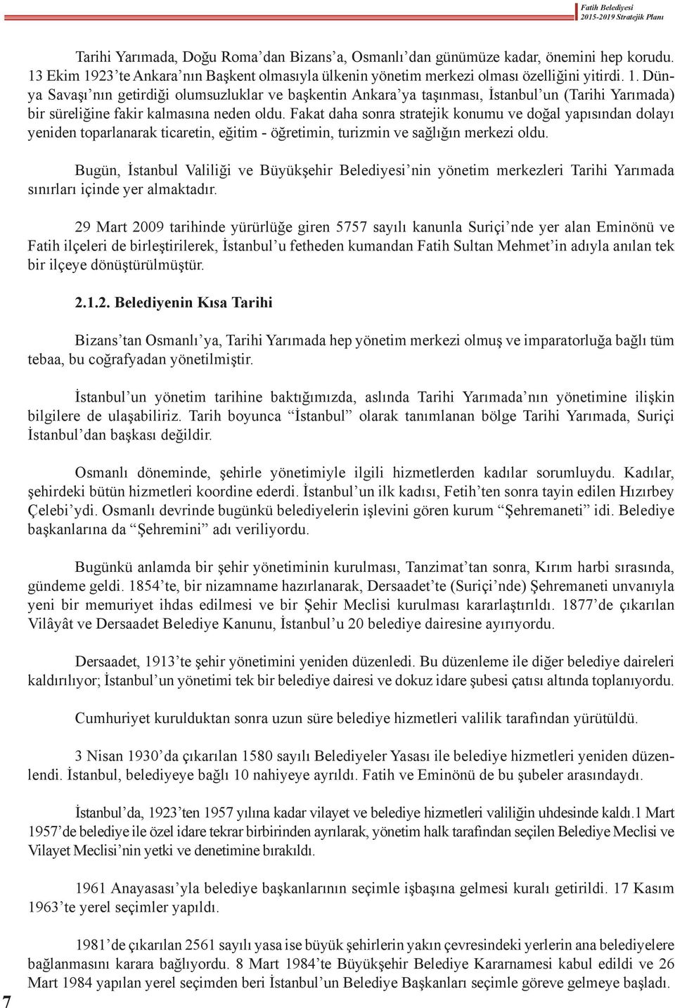 Fakat daha sonra stratejik konumu ve doğal yapısından dolayı yeniden toparlanarak ticaretin, eğitim - öğretimin, turizmin ve sağlığın merkezi oldu.