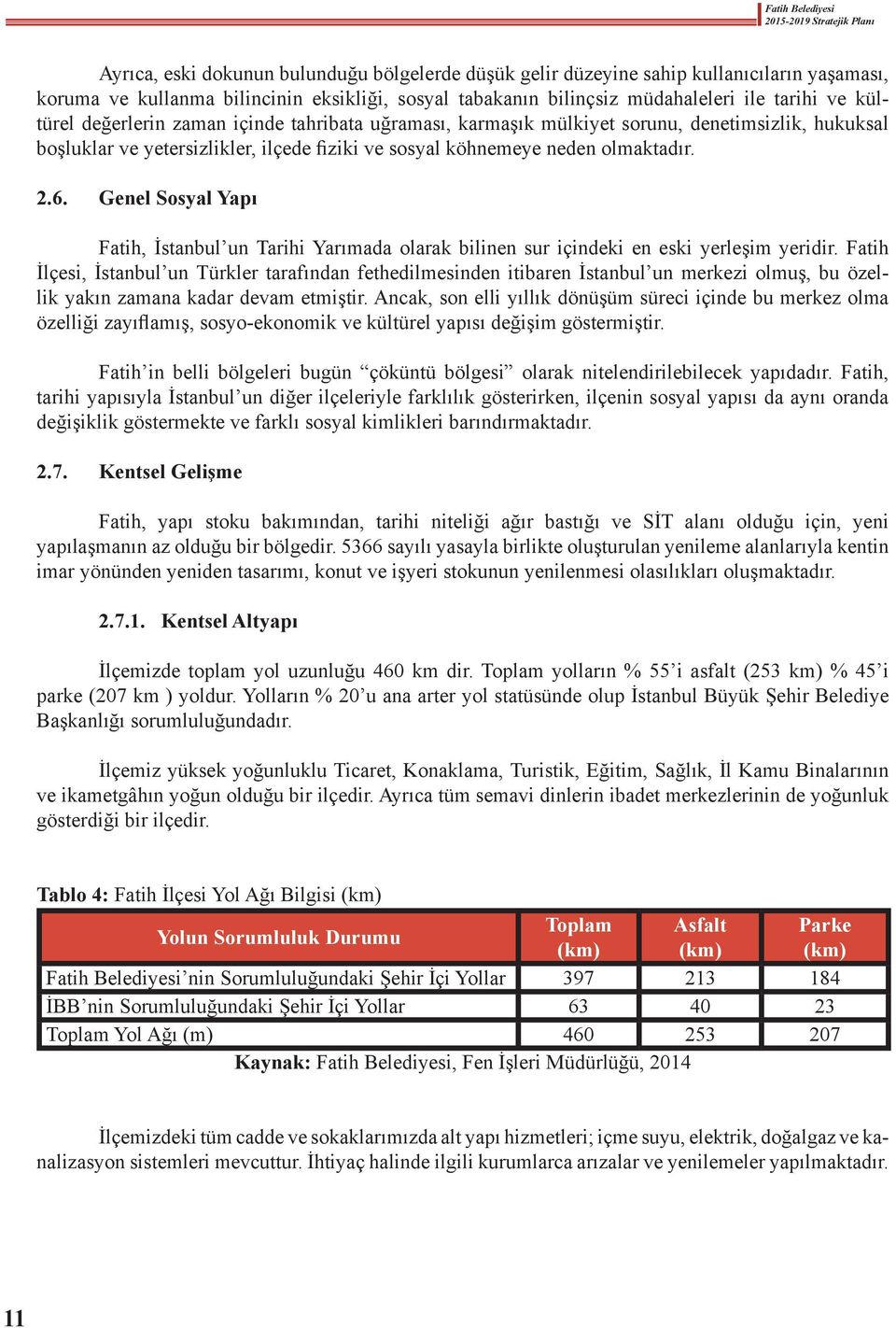 Genel Sosyal Yapı Fatih, İstanbul un Tarihi Yarımada olarak bilinen sur içindeki en eski yerleşim yeridir.