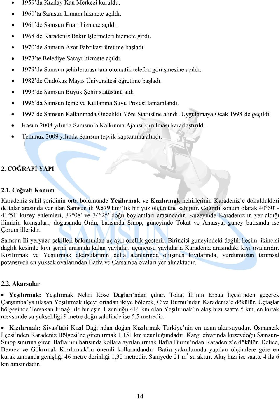 1982 de Ondokuz Mayıs Üniversitesi öğretime başladı. 1993 de Samsun Büyük Şehir statüsünü aldı 1996 da Samsun İçme ve Kullanma Suyu Projesi tamamlandı.