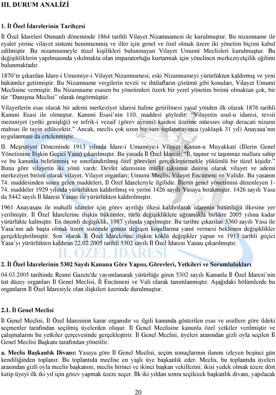 Bu nizamnameyle tüzel kişilikleri bulunmayan Vilayet Umumi Meclisleri kurulmuştur.