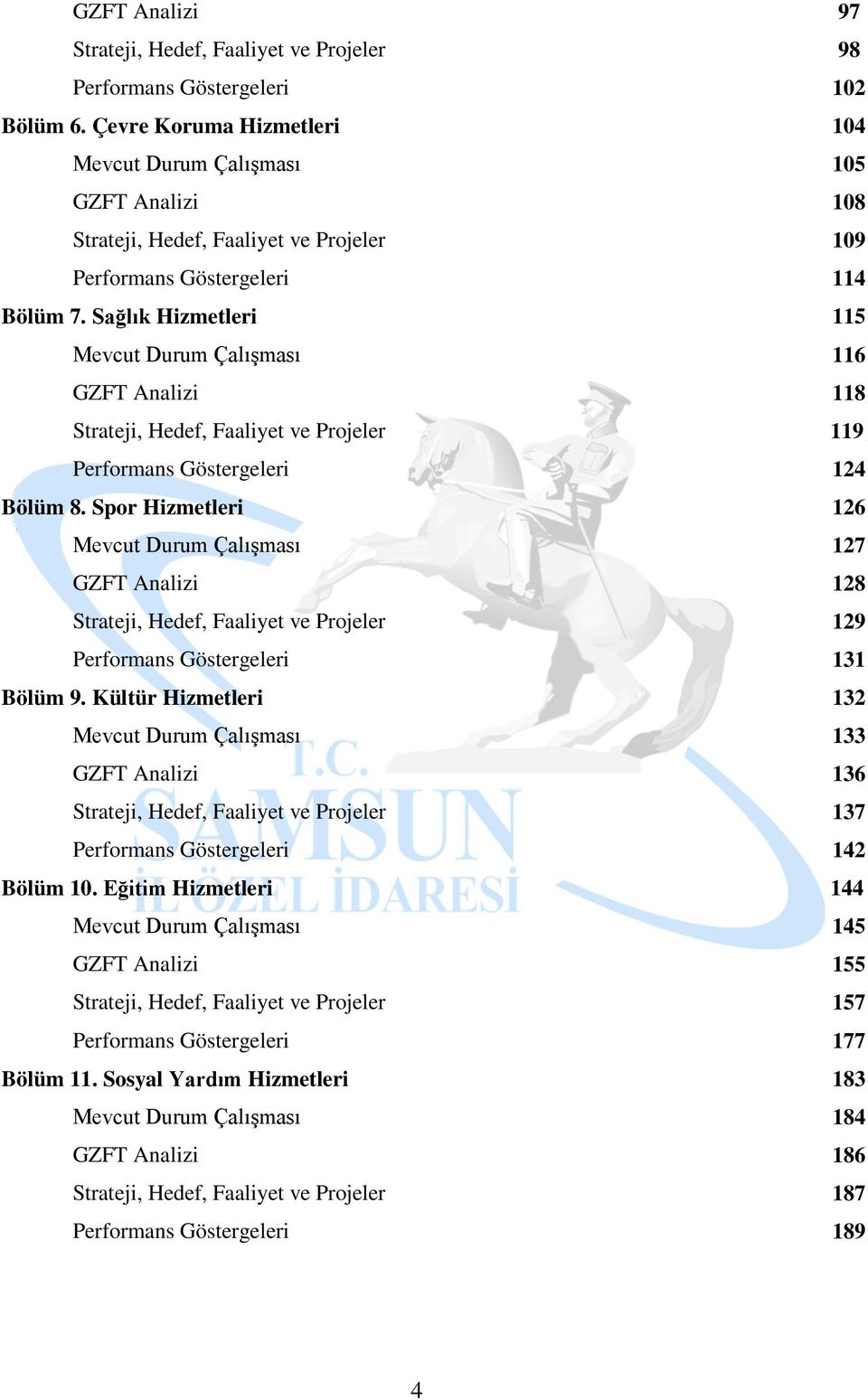 Sağlık Hizmetleri 115 Mevcut Durum Çalışması 116 GZFT Analizi 118 Strateji, Hedef, Faaliyet ve Projeler 119 Performans Göstergeleri 124 Bölüm 8.