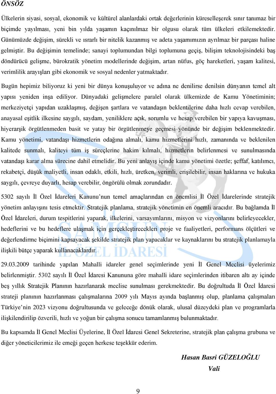 Bu değişimin temelinde; sanayi toplumundan bilgi toplumuna geçiş, bilişim teknolojisindeki baş döndürücü gelişme, bürokratik yönetim modellerinde değişim, artan nüfus, göç hareketleri, yaşam