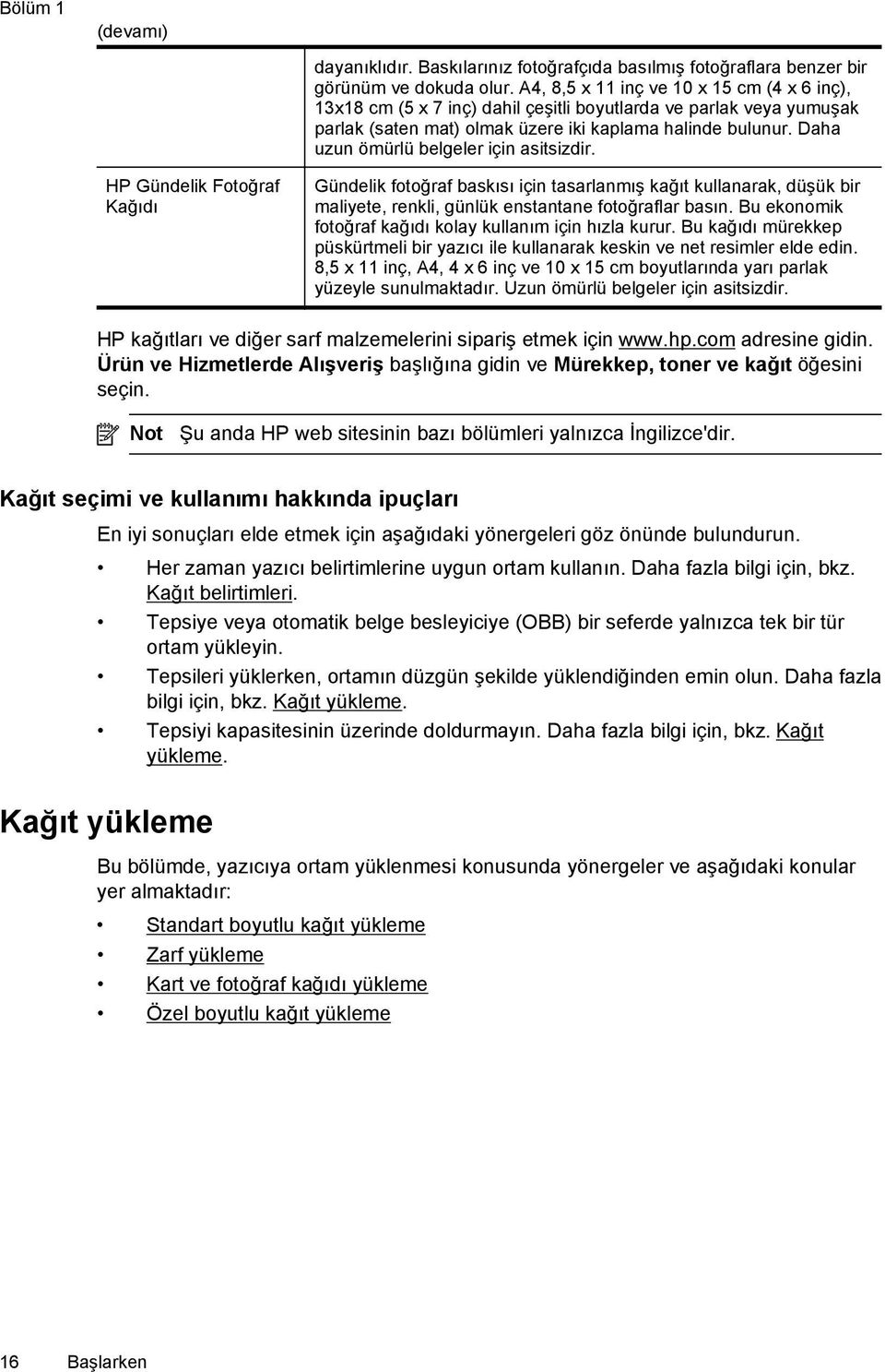 Daha uzun ömürlü belgeler için asitsizdir. Gündelik fotoğraf baskısı için tasarlanmış kağıt kullanarak, düşük bir maliyete, renkli, günlük enstantane fotoğraflar basın.