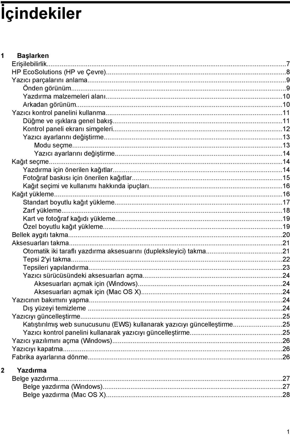 ..14 Kağıt seçme...14 Yazdırma için önerilen kağıtlar...14 Fotoğraf baskısı için önerilen kağıtlar...15 Kağıt seçimi ve kullanımı hakkında ipuçları...16 Kağıt yükleme.