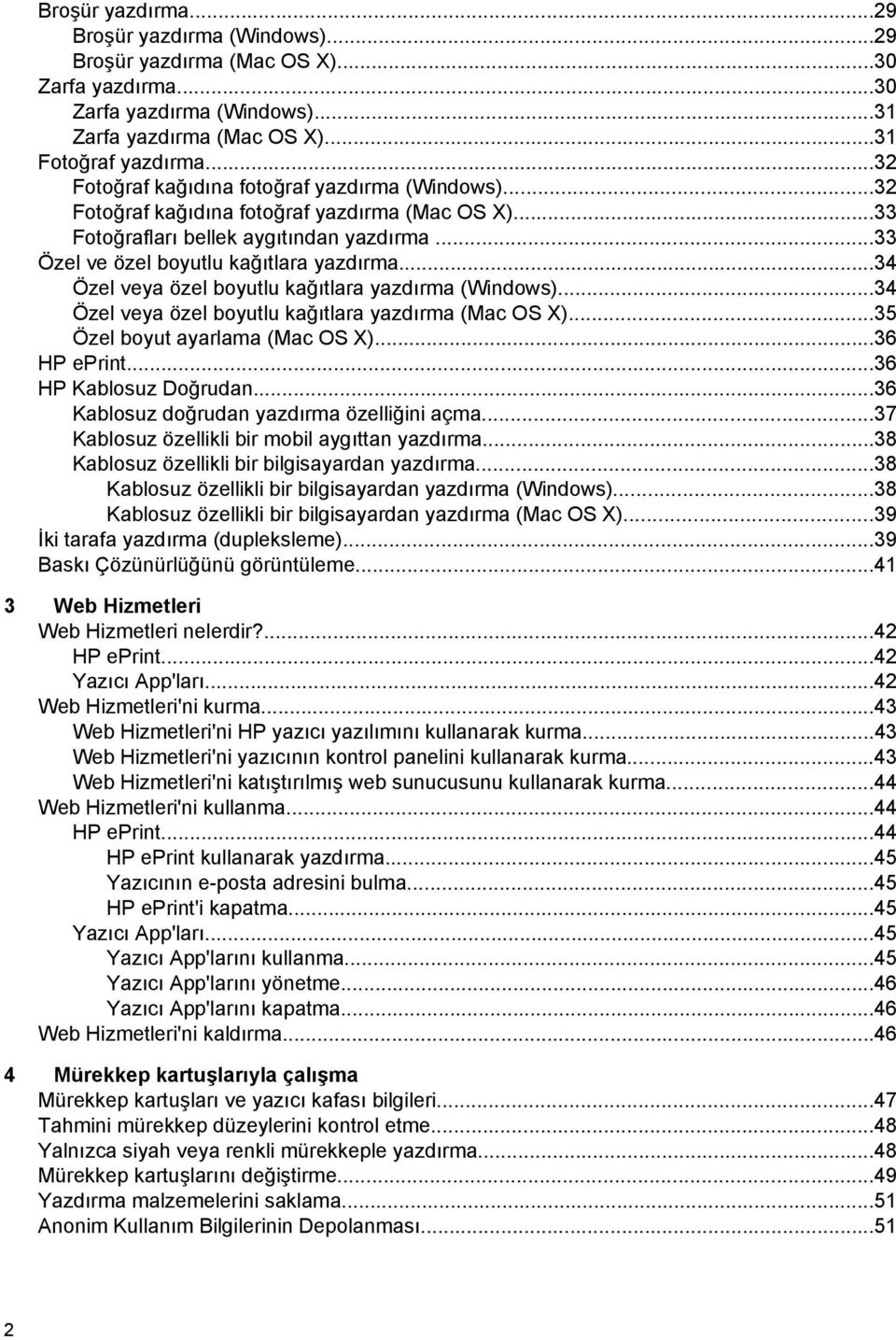 ..34 Özel veya özel boyutlu kağıtlara yazdırma (Windows)...34 Özel veya özel boyutlu kağıtlara yazdırma (Mac OS X)...35 Özel boyut ayarlama (Mac OS X)...36 HP eprint...36 HP Kablosuz Doğrudan.