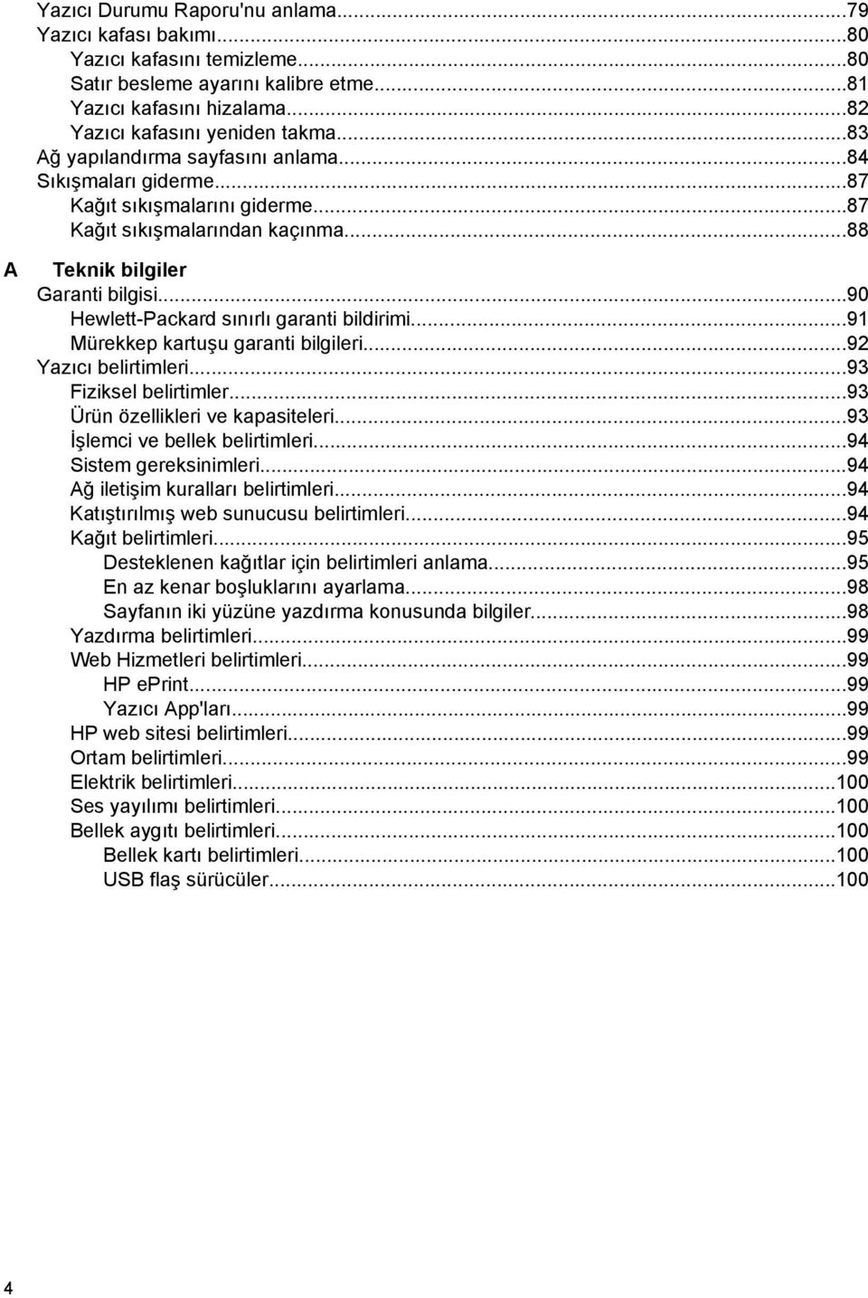 ..90 Hewlett-Packard sınırlı garanti bildirimi...91 Mürekkep kartuşu garanti bilgileri...92 Yazıcı belirtimleri...93 Fiziksel belirtimler...93 Ürün özellikleri ve kapasiteleri.