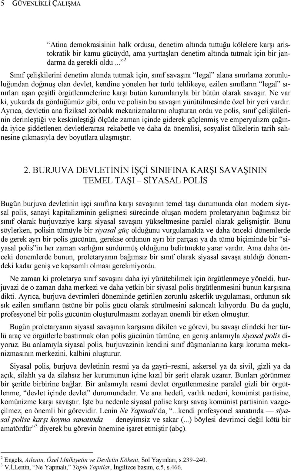 aşan çeşitli örgütlenmelerine karşı bütün kurumlarıyla bir bütün olarak savaşır. Ne var ki, yukarda da gördüğümüz gibi, ordu ve polisin bu savaşın yürütülmesinde özel bir yeri vardır.