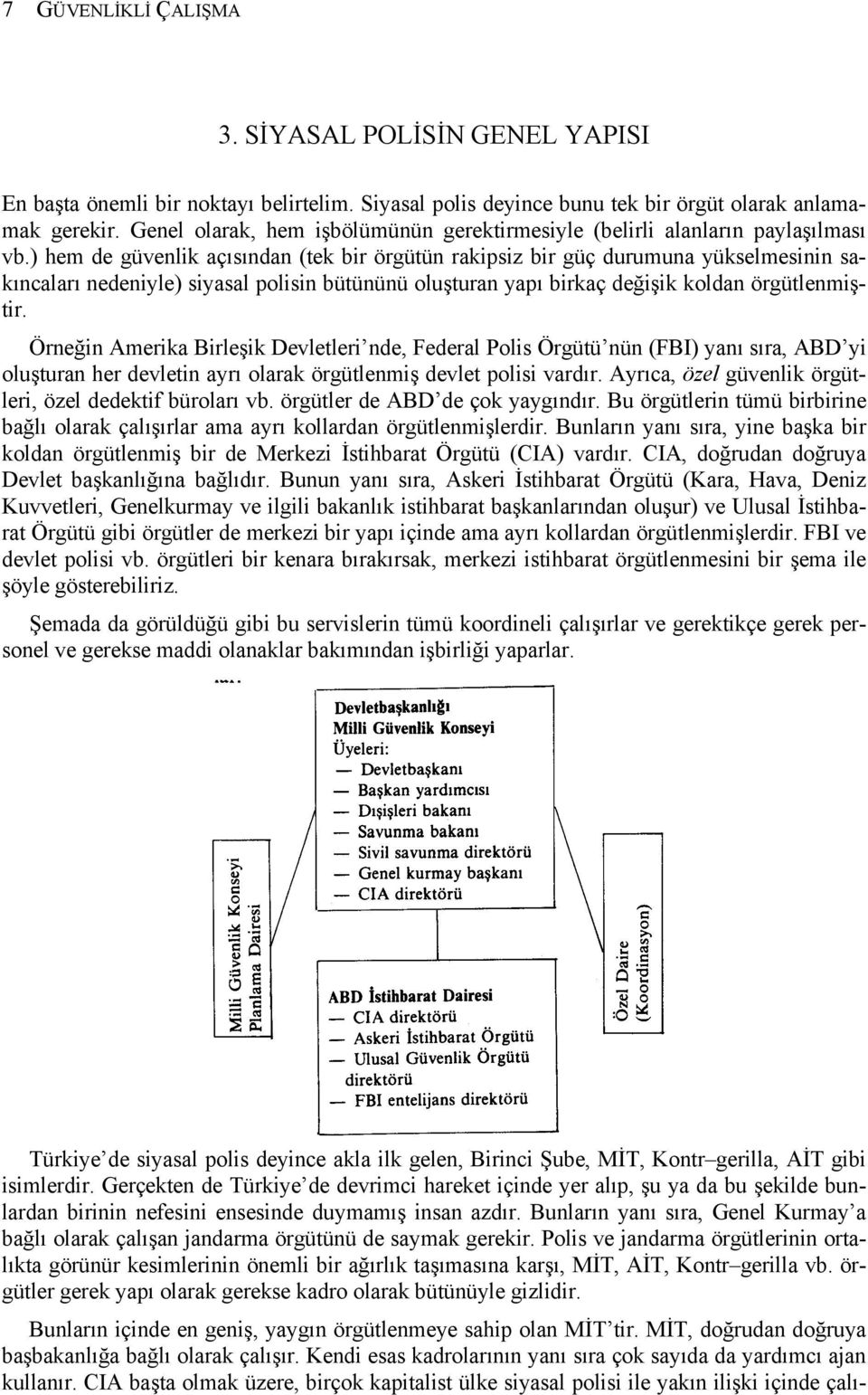 ) hem de güvenlik açısından (tek bir örgütün rakipsiz bir güç durumuna yükselmesinin sakıncaları nedeniyle) siyasal polisin bütününü oluşturan yapı birkaç değişik koldan örgütlenmiştir.