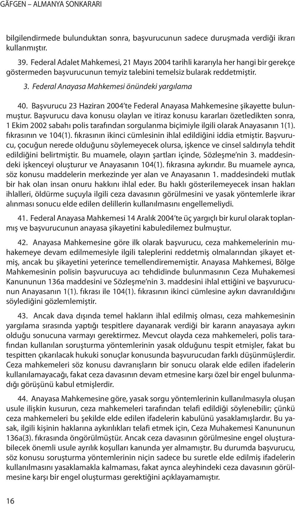 Federal Anayasa Mahkemesi önündeki yargılama 40. Başvurucu 23 Haziran 2004 te Federal Anayasa Mahkemesine şikayette bulunmuştur.