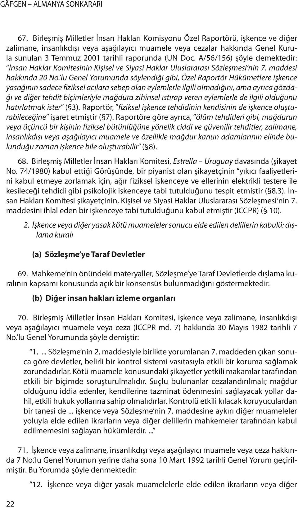 lu Genel Yorumunda söylendiği gibi, Özel Raportör Hükümetlere işkence yasağının sadece fiziksel acılara sebep olan eylemlerle ilgili olmadığını, ama ayrıca gözdağı ve diğer tehdit biçimleriyle