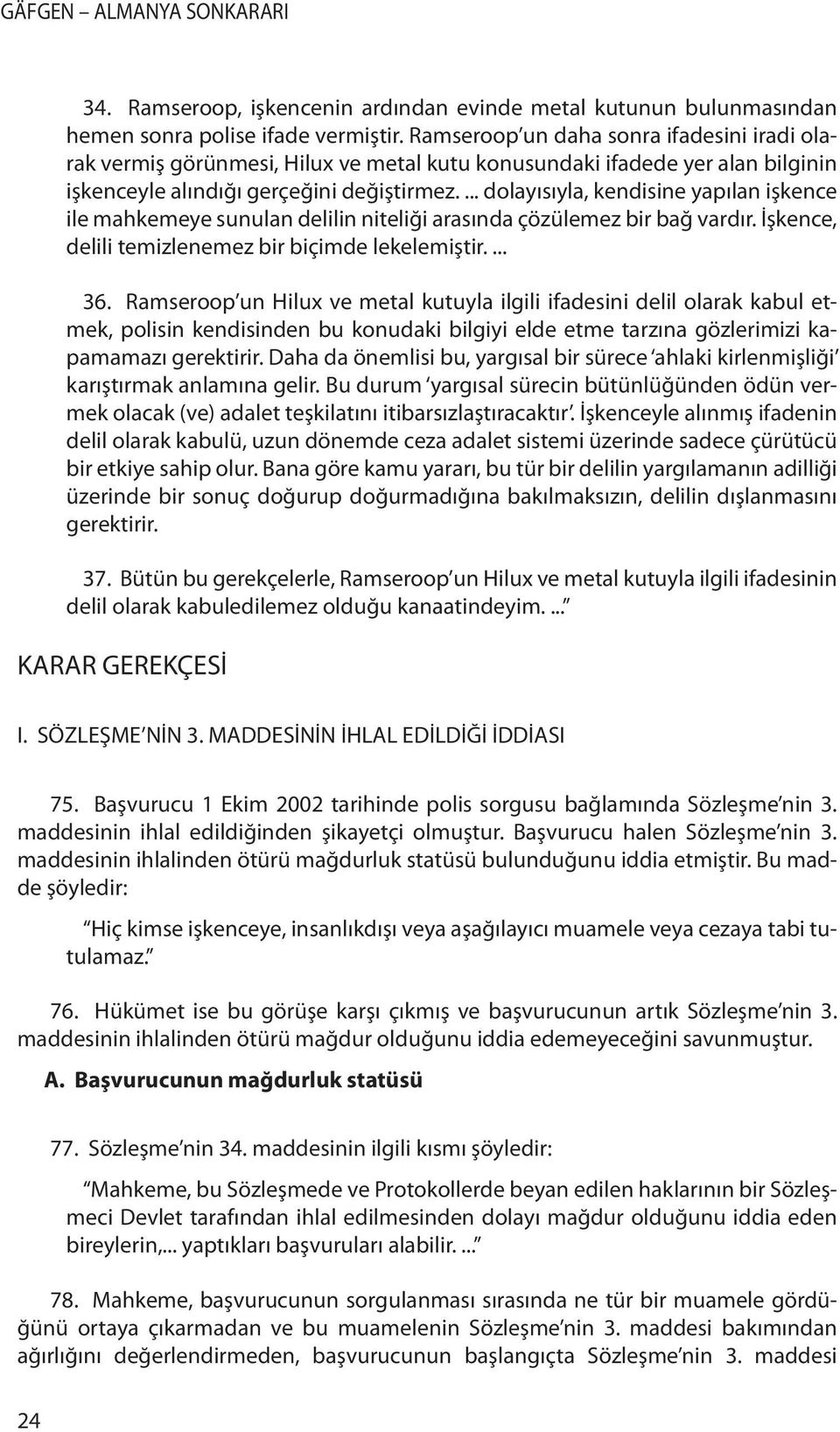 ... dolayısıyla, kendisine yapılan işkence ile mahkemeye sunulan delilin niteliği arasında çözülemez bir bağ vardır. İşkence, delili temizlenemez bir biçimde lekelemiştir.... 36.