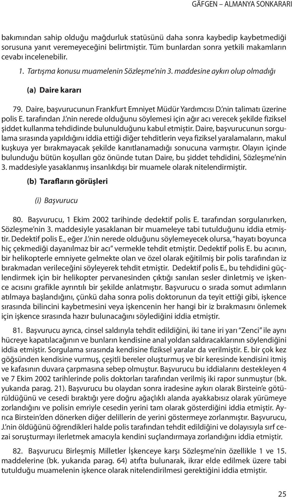 nin nerede olduğunu söylemesi için ağır acı verecek şekilde fiziksel şiddet kullanma tehdidinde bulunulduğunu kabul etmiştir.