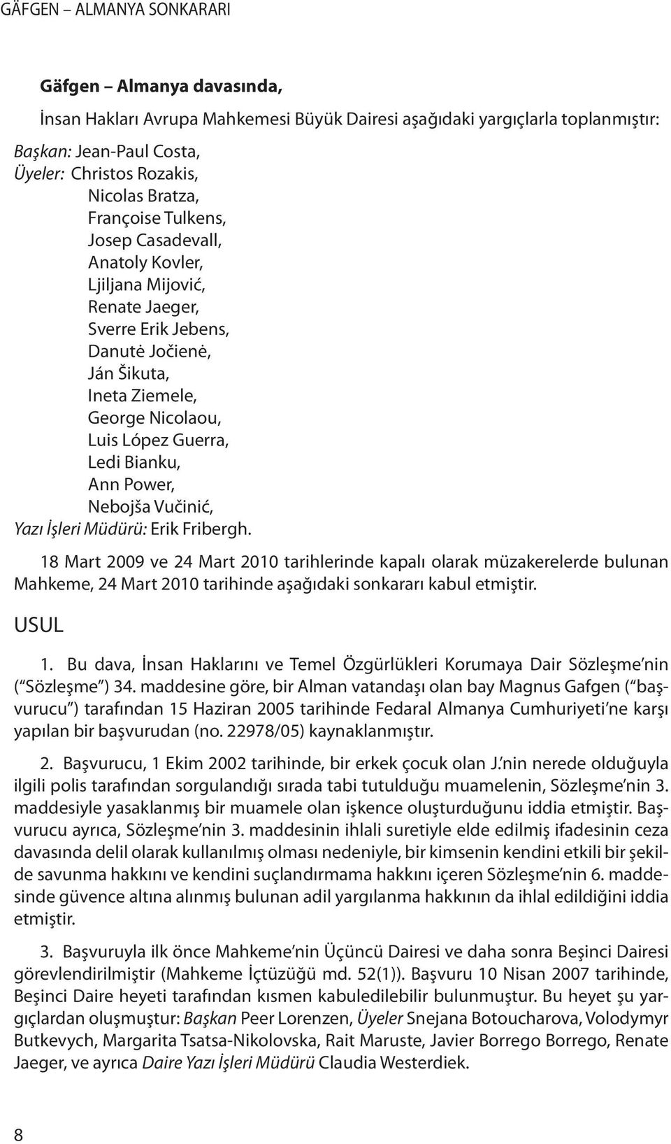 Vučinić, Yazı İşleri Müdürü: Erik Fribergh. 18 Mart 2009 ve 24 Mart 2010 tarihlerinde kapalı olarak müzakerelerde bulunan Mahkeme, 24 Mart 2010 tarihinde aşağıdaki sonkararı kabul etmiştir. USUL 1.