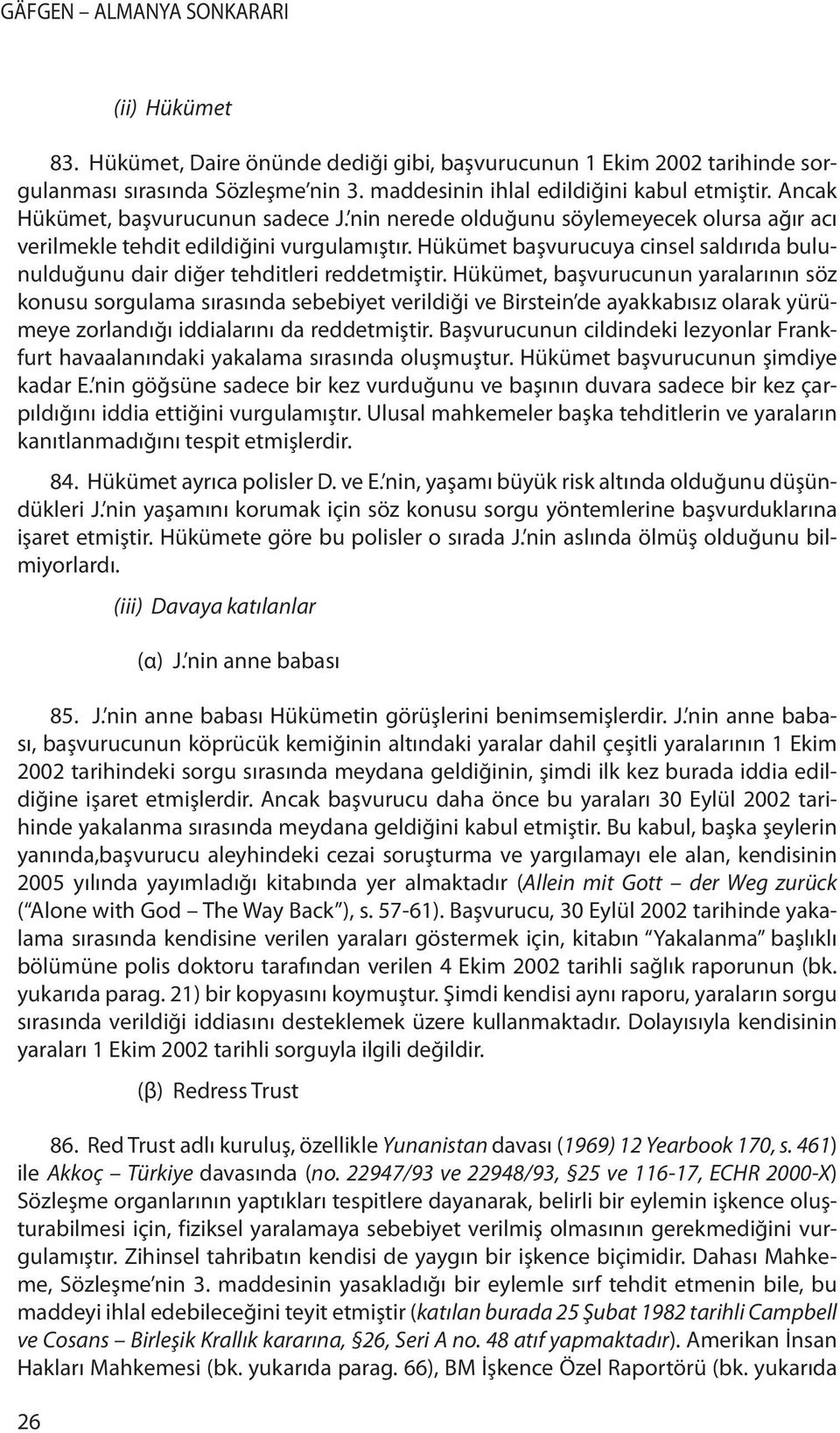 Hükümet başvurucuya cinsel saldırıda bulunulduğunu dair diğer tehditleri reddetmiştir.