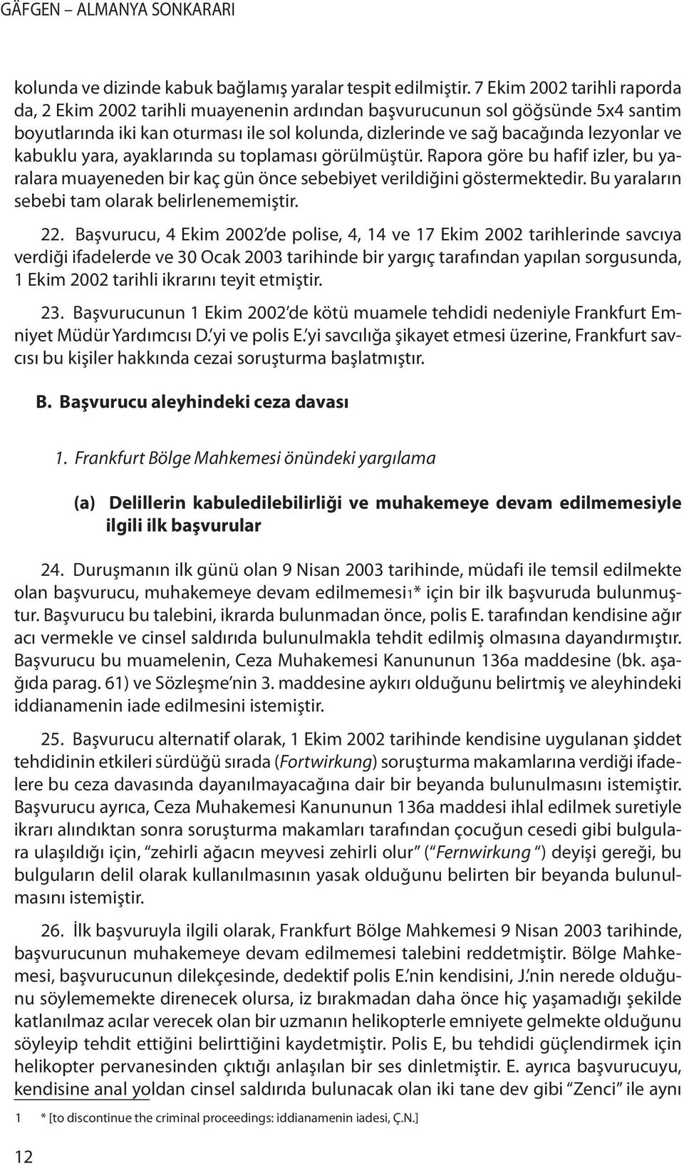 kabuklu yara, ayaklarında su toplaması görülmüştür. Rapora göre bu hafif izler, bu yaralara muayeneden bir kaç gün önce sebebiyet verildiğini göstermektedir.