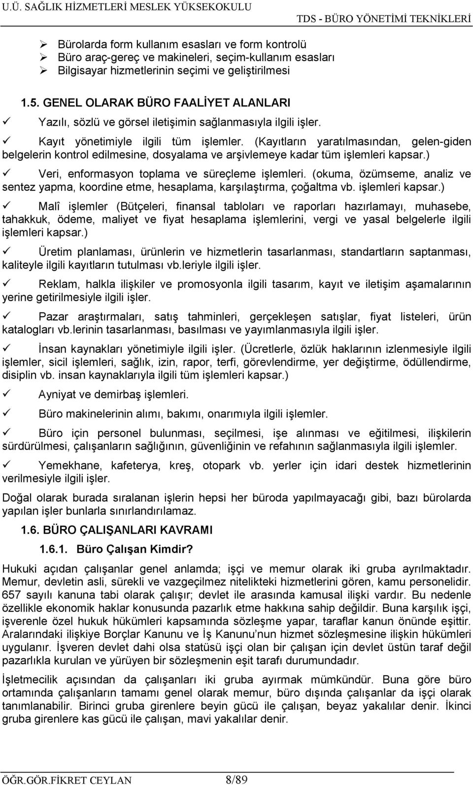 (Kayıtların yaratılmasından, gelen-giden belgelerin kontrol edilmesine, dosyalama ve arşivlemeye kadar tüm işlemleri kapsar.) Veri, enformasyon toplama ve süreçleme işlemleri.