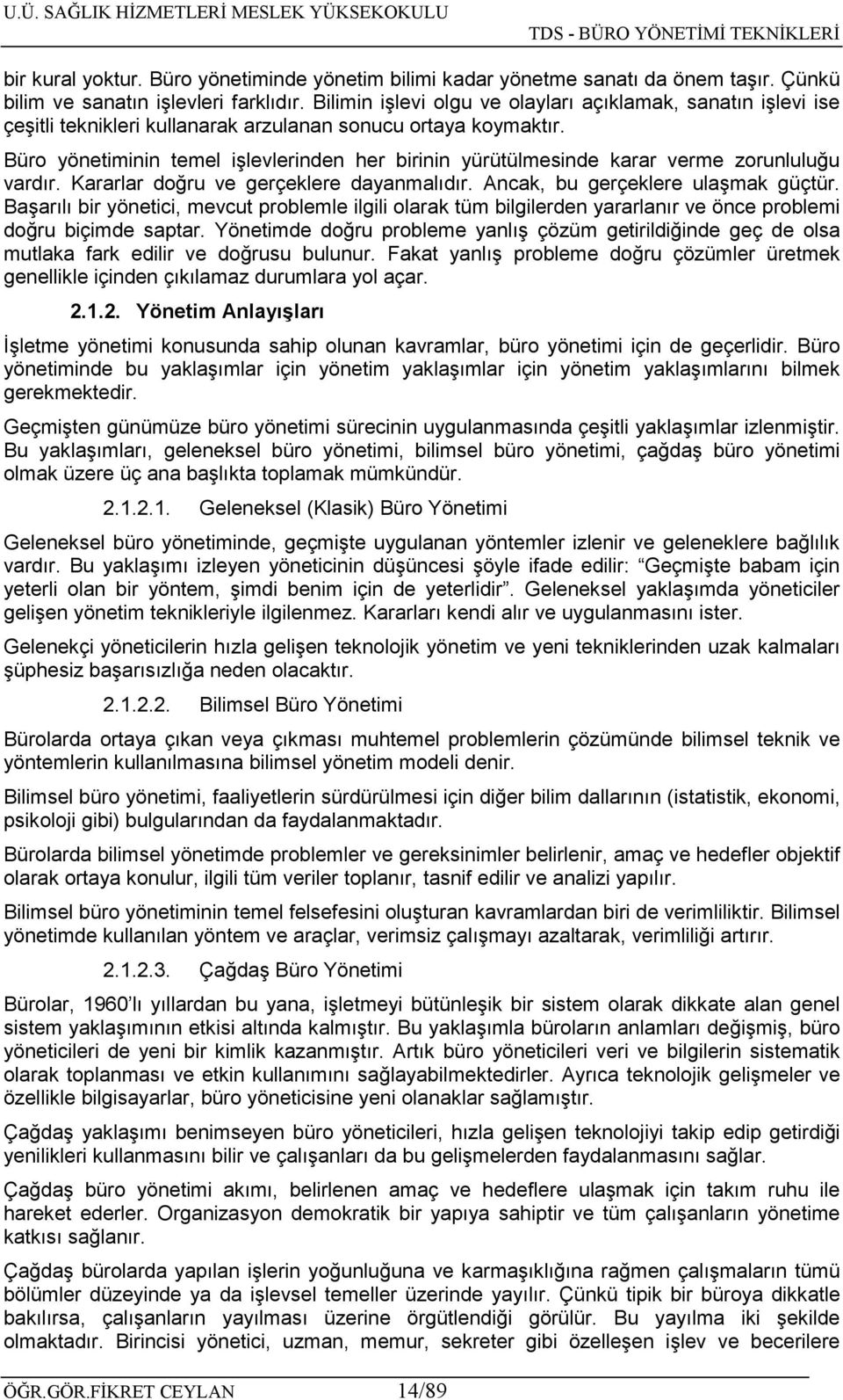 Büro yönetiminin temel işlevlerinden her birinin yürütülmesinde karar verme zorunluluğu vardır. Kararlar doğru ve gerçeklere dayanmalıdır. Ancak, bu gerçeklere ulaşmak güçtür.