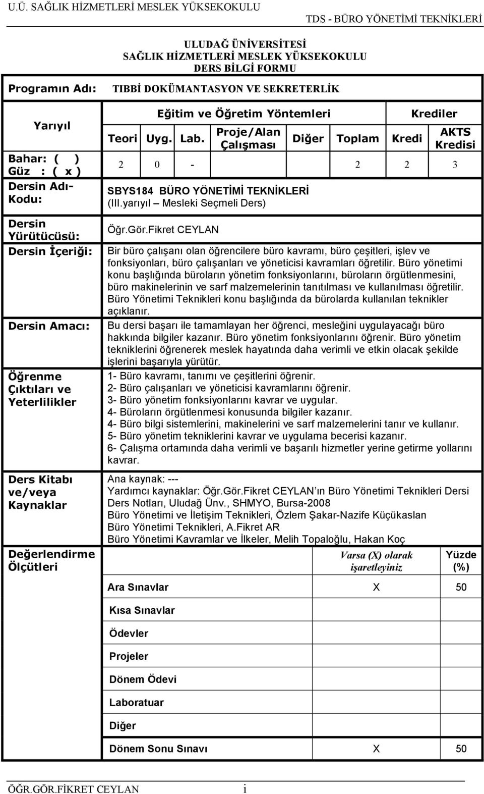 Eğitim ve Öğretim Yöntemleri Proje/Alan Çalışması Diğer Toplam Kredi Krediler AKTS Kredisi 2 0-2 2 3 SBYS184 BÜRO YÖNETİMİ TEKNİKLERİ (III.yarıyıl Mesleki Seçmeli Ders) Öğr.Gör.