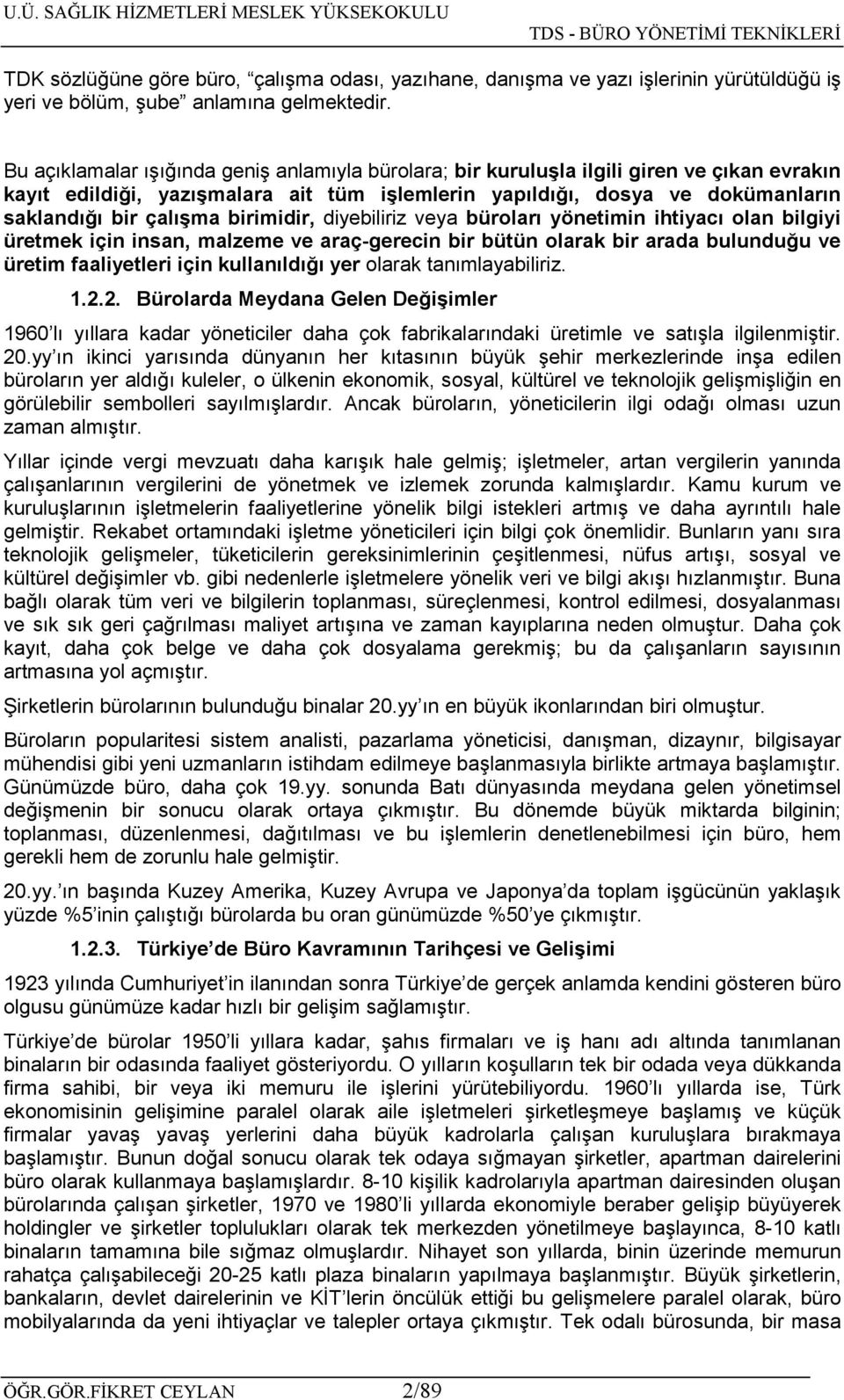 birimidir, diyebiliriz veya büroları yönetimin ihtiyacı olan bilgiyi üretmek için insan, malzeme ve araç-gerecin bir bütün olarak bir arada bulunduğu ve üretim faaliyetleri için kullanıldığı yer