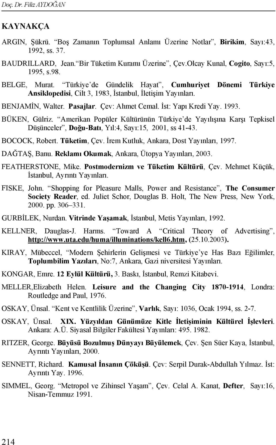 Çev: Ahmet Cemal. İst: Yapı Kredi Yay. 1993. BÜKEN, Gülriz. Amerikan Popüler Kültürünün Türkiye de Yayılışına Karşı Tepkisel Düşünceler, Doğu-Batı, Yıl:4, Sayı:15, 2001, ss 41-43. BOCOCK, Robert.