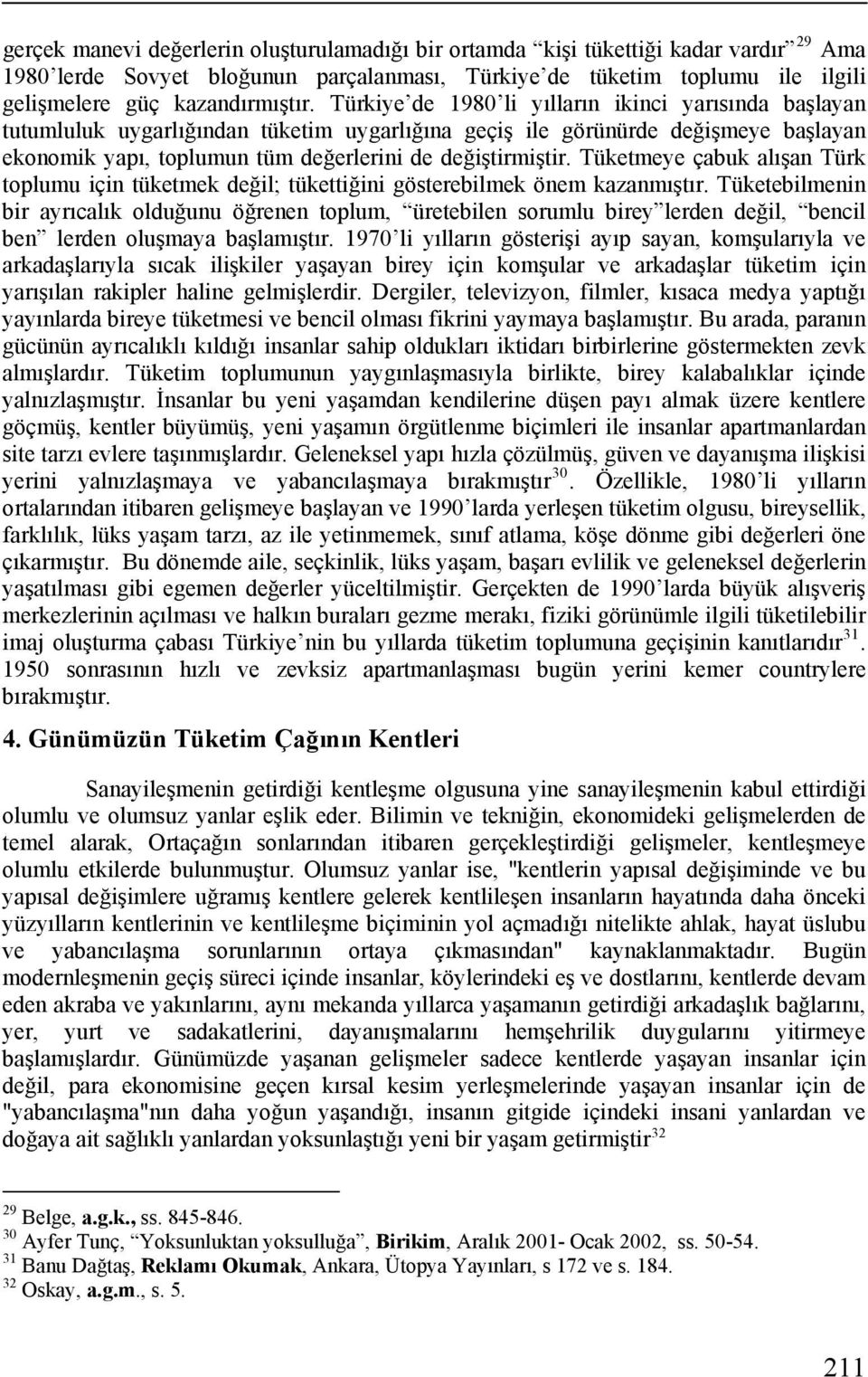 Tüketmeye çabuk alışan Türk toplumu için tüketmek değil; tükettiğini gösterebilmek önem kazanmıştır.