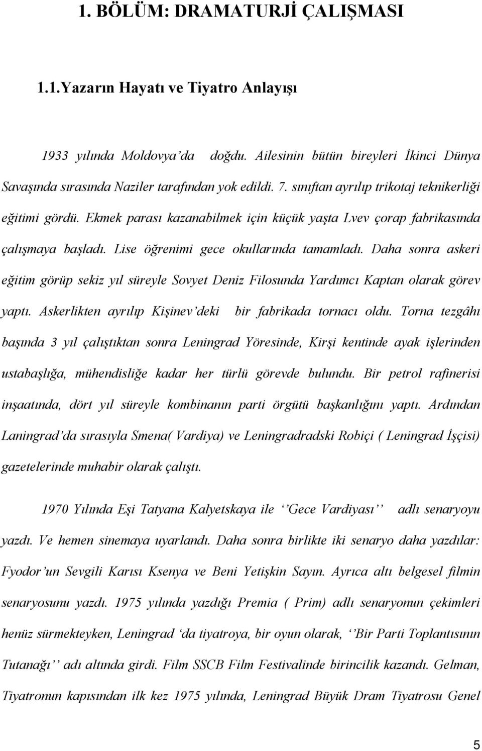 Daha sonra askeri eğitim görüp sekiz yıl süreyle Sovyet Deniz Filosunda Yardımcı Kaptan olarak görev yaptı. Askerlikten ayrılıp Kişinev deki bir fabrikada tornacı oldu.