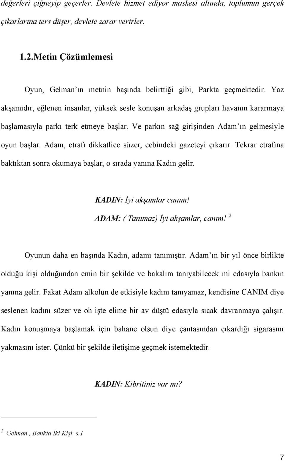 Yaz akşamıdır, eğlenen insanlar, yüksek sesle konuşan arkadaş grupları havanın kararmaya başlamasıyla parkı terk etmeye başlar. Ve parkın sağ girişinden Adam ın gelmesiyle oyun başlar.