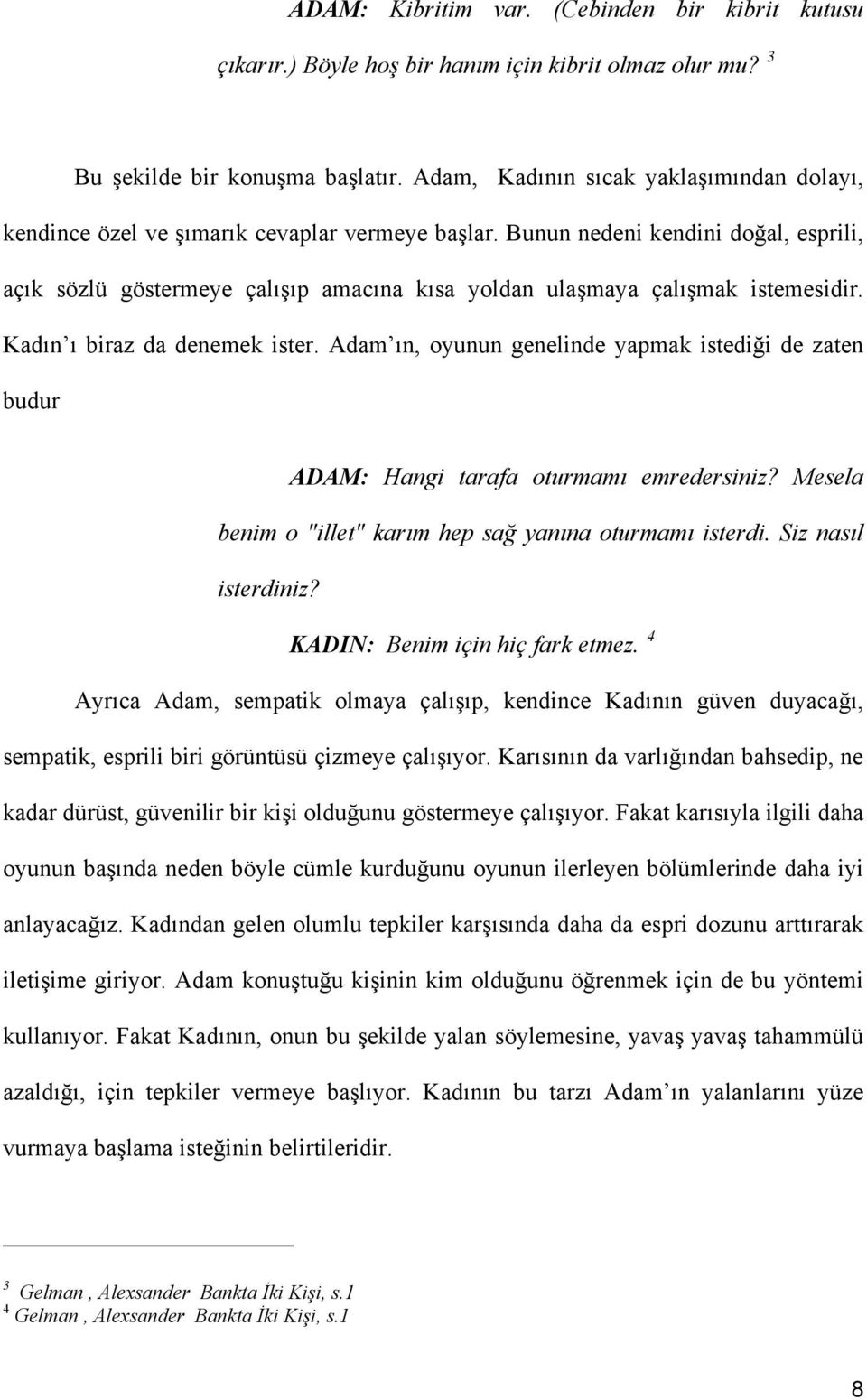 Bunun nedeni kendini doğal, esprili, açık sözlü göstermeye çalışıp amacına kısa yoldan ulaşmaya çalışmak istemesidir. Kadın ı biraz da denemek ister.