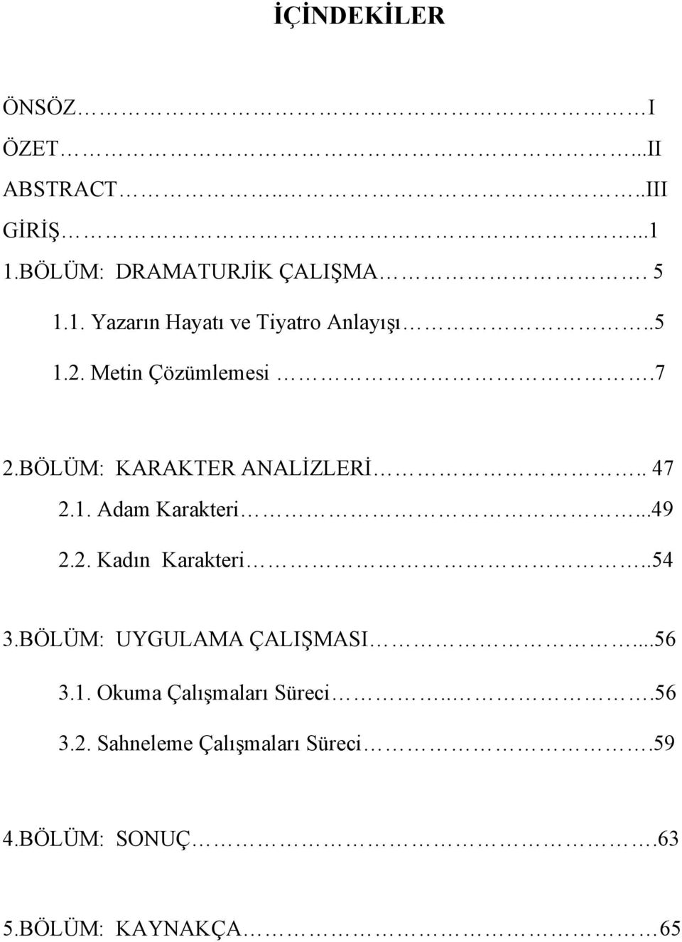 .54 3.BÖLÜM: UYGULAMA ÇALIŞMASI...56 3.1. Okuma Çalışmaları Süreci...56 3.2.