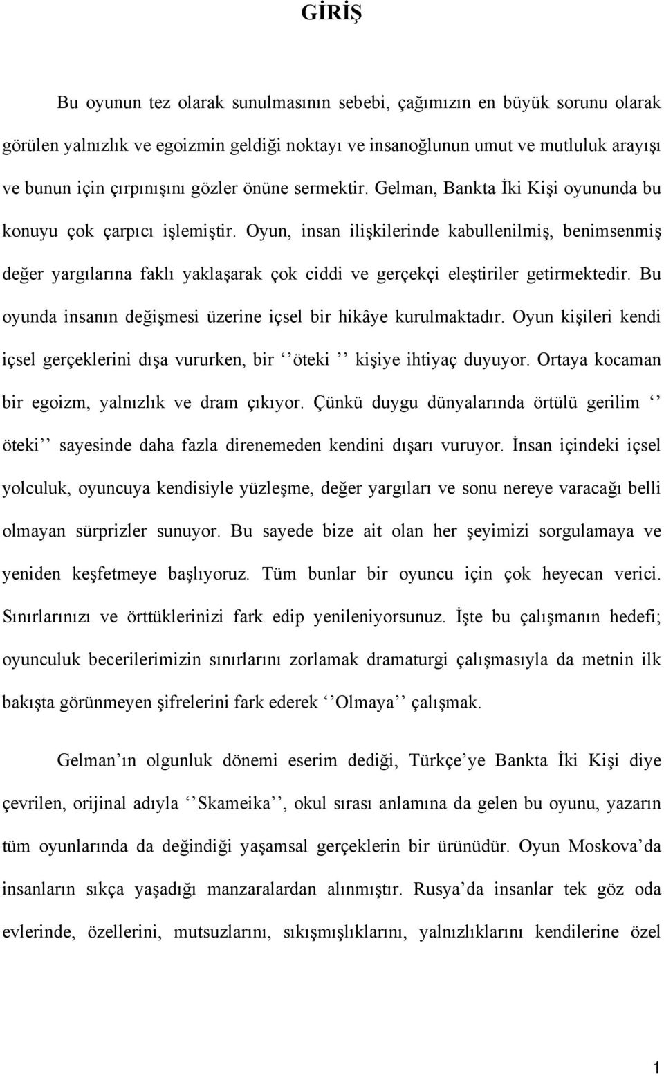 Oyun, insan ilişkilerinde kabullenilmiş, benimsenmiş değer yargılarına faklı yaklaşarak çok ciddi ve gerçekçi eleştiriler getirmektedir.