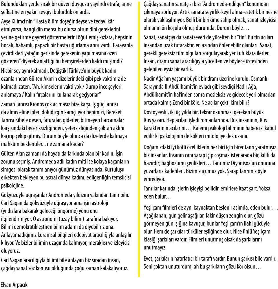 papazlı bir hasta uğurlama anısı vardı. Paravanla çevirdikleri yatağın gerisinde gerekenin yapılmasına özen gösteren diyerek anlattığı bu hemşirelerden kaldı mı şimdi? Hiçbir şey aynı kalmadı.