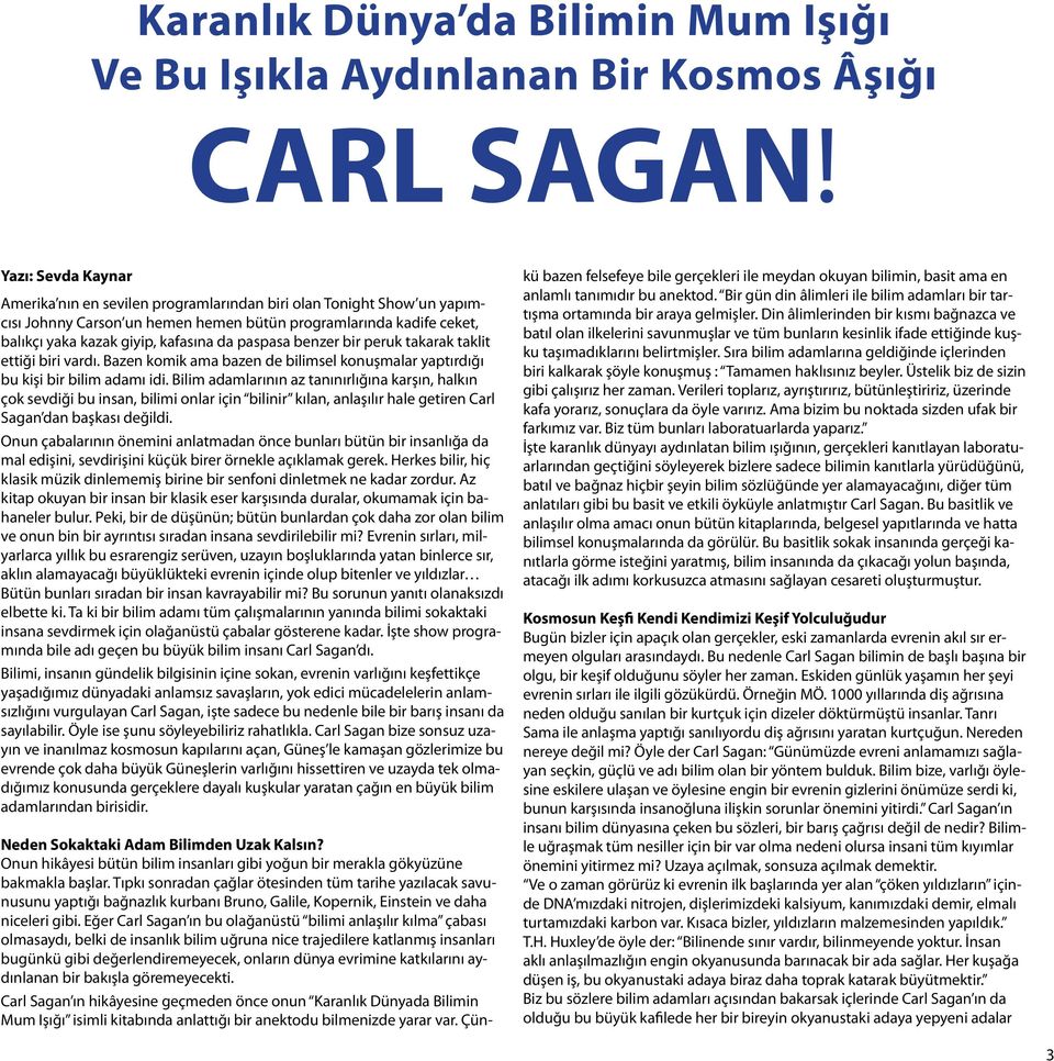 paspasa benzer bir peruk takarak taklit ettiği biri vardı. Bazen komik ama bazen de bilimsel konuşmalar yaptırdığı bu kişi bir bilim adamı idi.