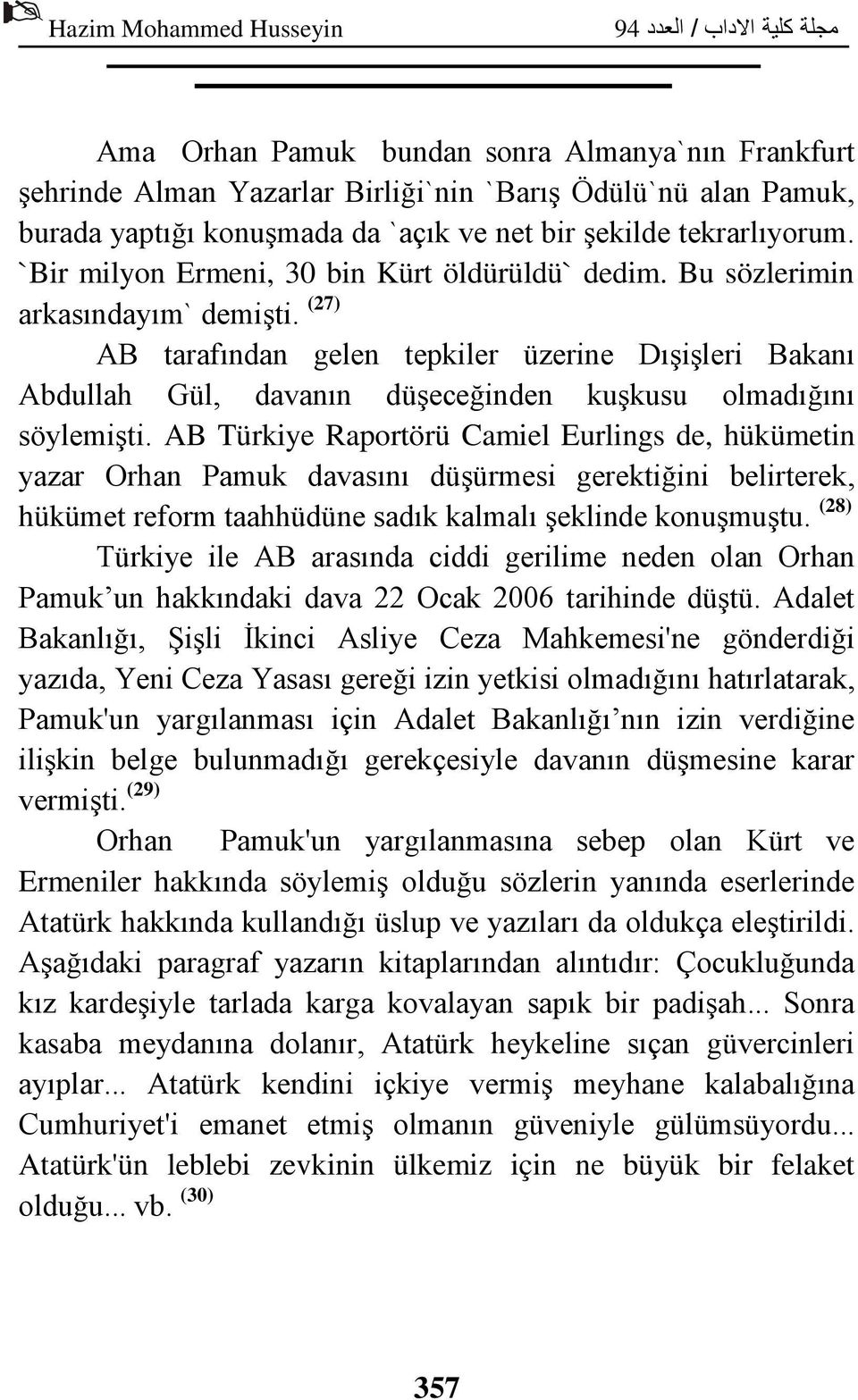 (27) AB tarafından gelen tepkiler üzerine Dışişleri Bakanı Abdullah Gül, davanın düşeceğinden kuşkusu olmadığını söylemişti.